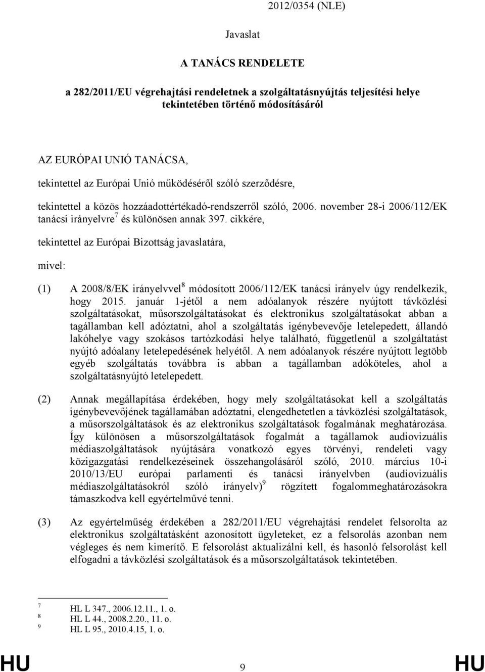 cikkére, tekintettel az Európai Bizottság javaslatára, mivel: (1) A 2008/8/EK irányelvvel 8 módosított 2006/112/EK tanácsi irányelv úgy rendelkezik, hogy 2015.