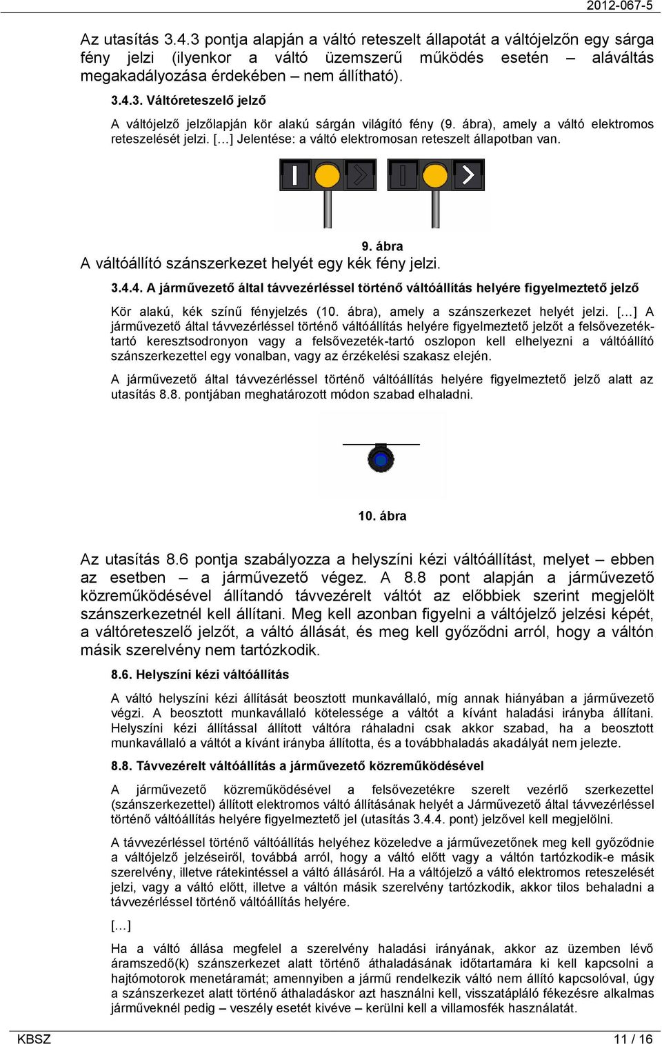 4. A járművezető által távvezérléssel történő váltóállítás helyére figyelmeztető jelző Kör alakú, kék színű fényjelzés (10. ábra), amely a szánszerkezet helyét jelzi.