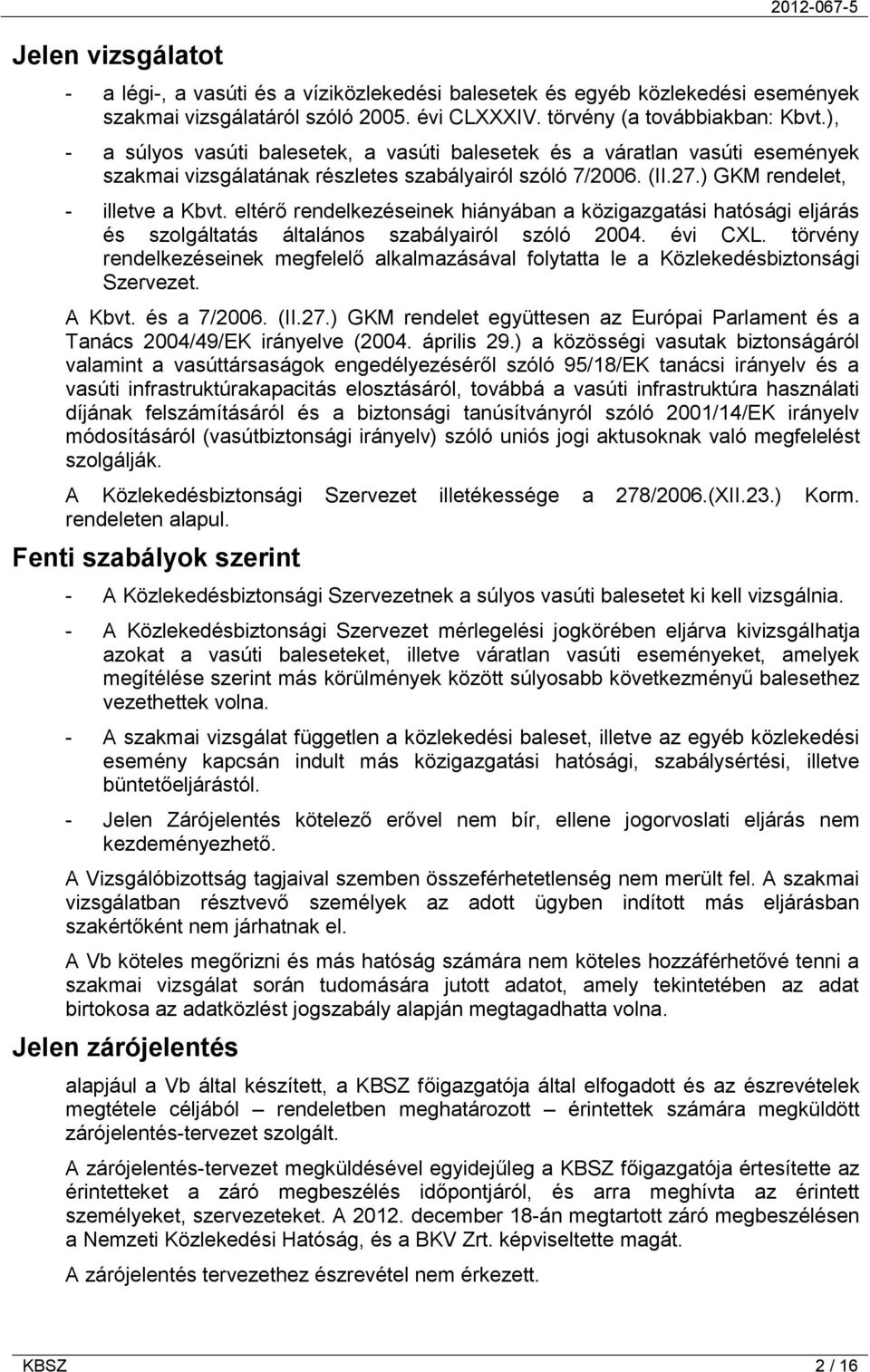 eltérő rendelkezéseinek hiányában a közigazgatási hatósági eljárás és szolgáltatás általános szabályairól szóló 2004. évi CXL.