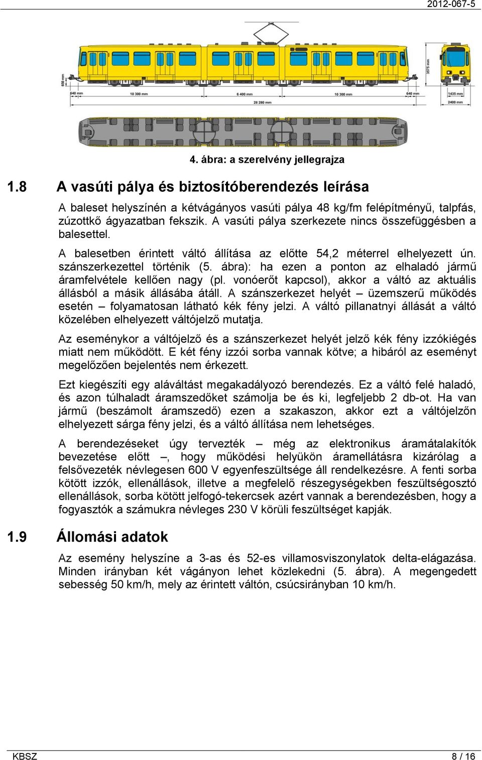 ábra): ha ezen a ponton az elhaladó jármű áramfelvétele kellően nagy (pl. vonóerőt kapcsol), akkor a váltó az aktuális állásból a másik állásába átáll.