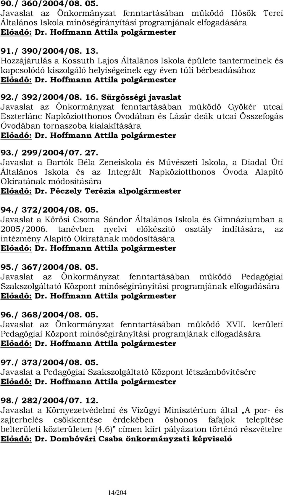 Sürgősségi javaslat Javaslat az Önkormányzat fenntartásában működő Gyökér utcai Eszterlánc Napköziotthonos Óvodában és Lázár deák utcai Összefogás Óvodában tornaszoba kialakítására 93./ 299/2004/07.