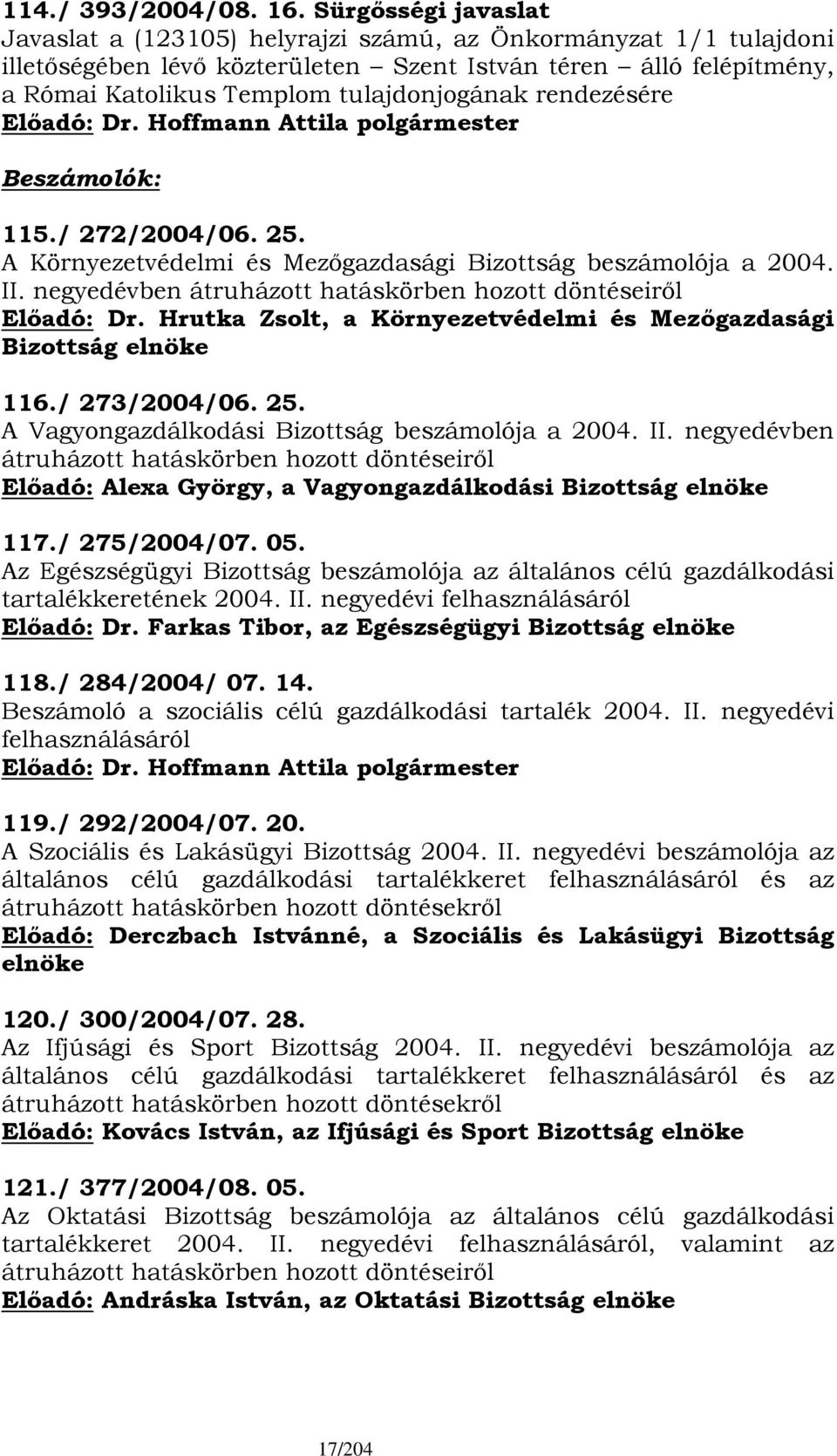 rendezésére Beszámolók: 115./ 272/2004/06. 25. A Környezetvédelmi és Mezőgazdasági Bizottság beszámolója a 2004. II. negyedévben átruházott hatáskörben hozott döntéseiről Előadó: Dr.