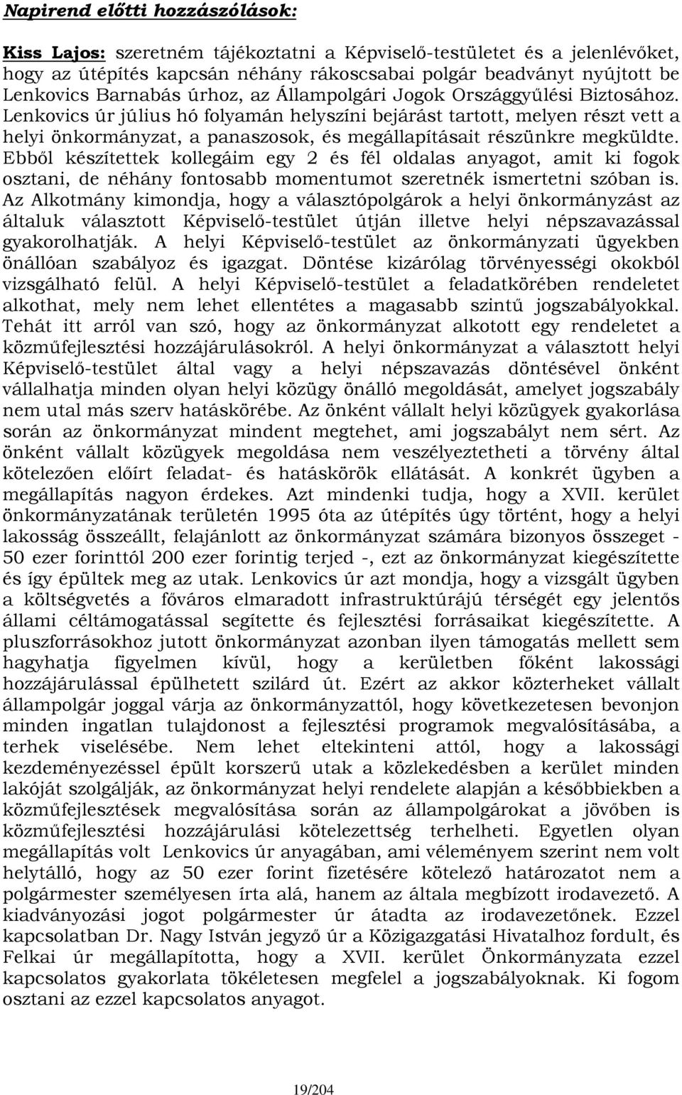 Lenkovics úr július hó folyamán helyszíni bejárást tartott, melyen részt vett a helyi önkormányzat, a panaszosok, és megállapításait részünkre megküldte.