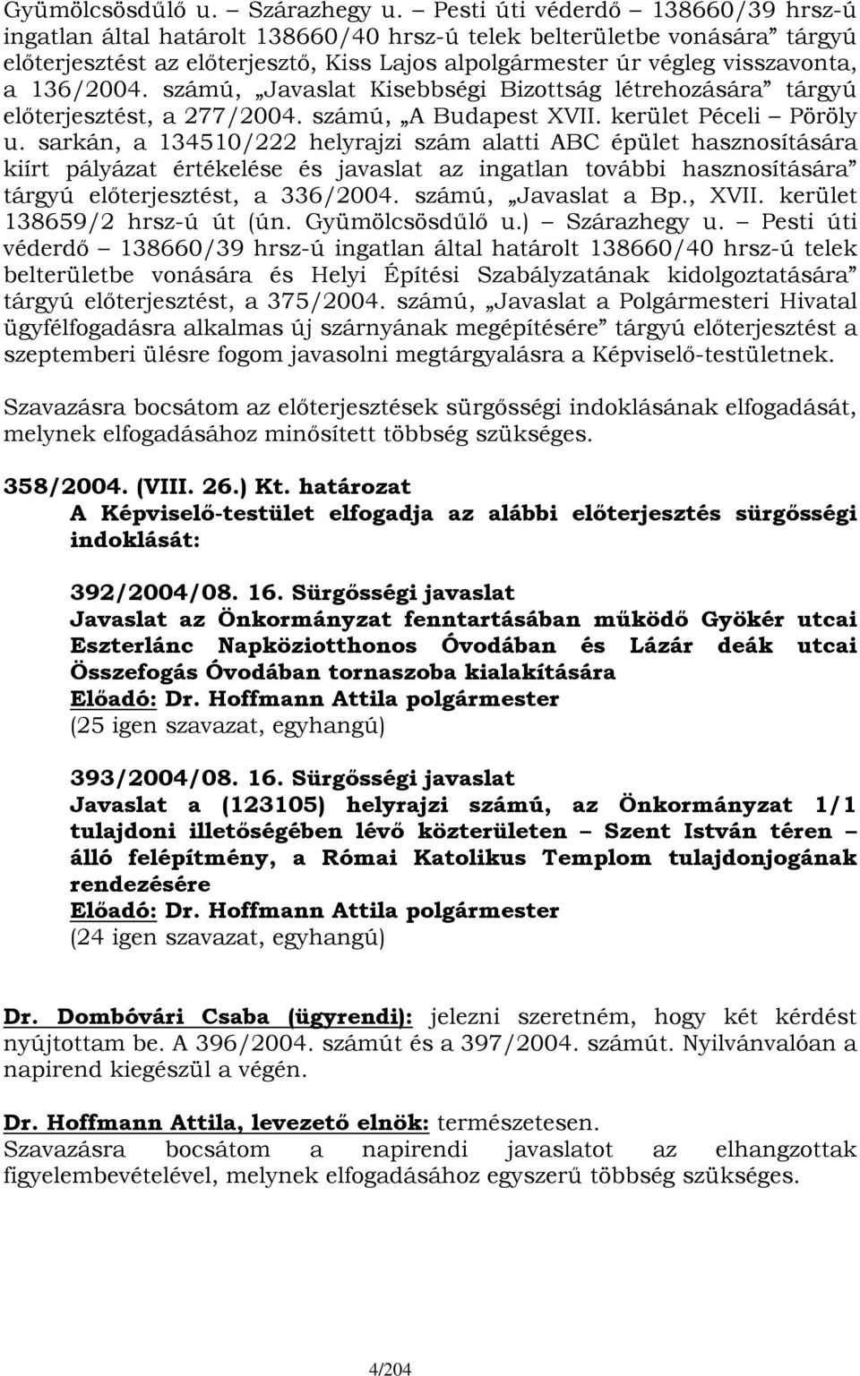 136/2004. számú, Javaslat Kisebbségi Bizottság létrehozására tárgyú előterjesztést, a 277/2004. számú, A Budapest XVII. kerület Péceli Pöröly u.