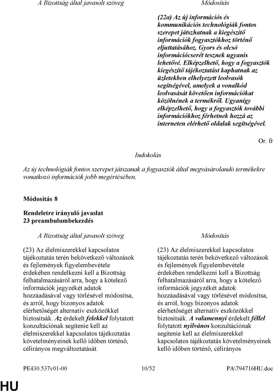 Elképzelhető, hogy a fogyasztók kiegészítő tájékoztatást kaphatnak az üzletekben elhelyezett leolvasók segítségével, amelyek a vonalkód leolvasását követően információkat közölnének a termékről.