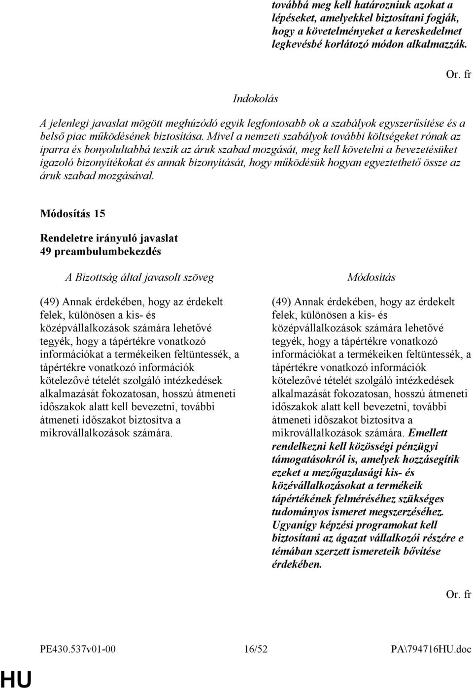 Mivel a nemzeti szabályok további költségeket rónak az iparra és bonyolultabbá teszik az áruk szabad mozgását, meg kell követelni a bevezetésüket igazoló bizonyítékokat és annak bizonyítását, hogy