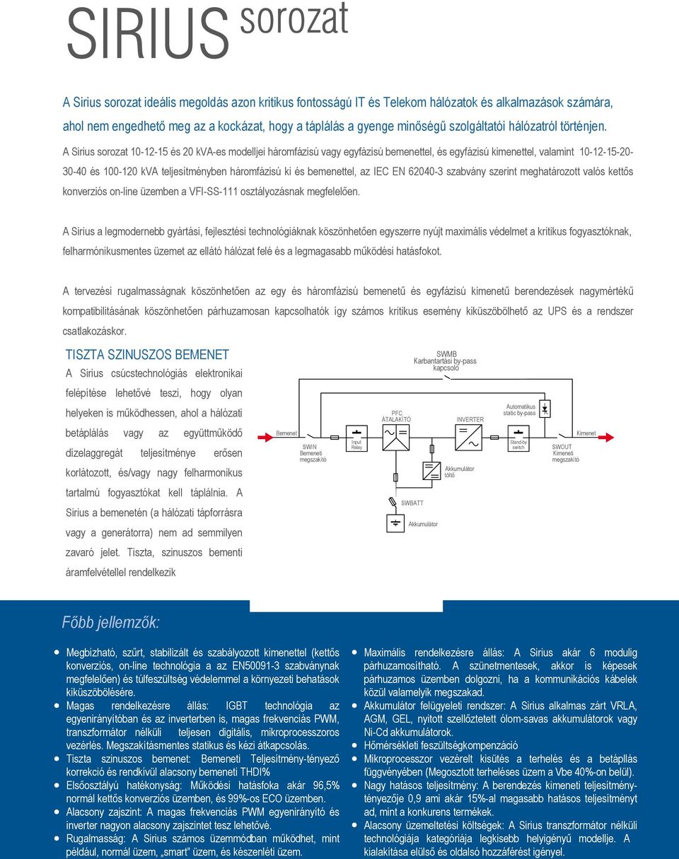 A Sirius sorozat 10-12-15 és 20 kva-es modelljei háromfázisú vagy egyfázisú bemenettel, és egyfázisú kimenettel, valamint 10-12-15-20- 30-40 és 100-120 kva teljesítményben háromfázisú ki és
