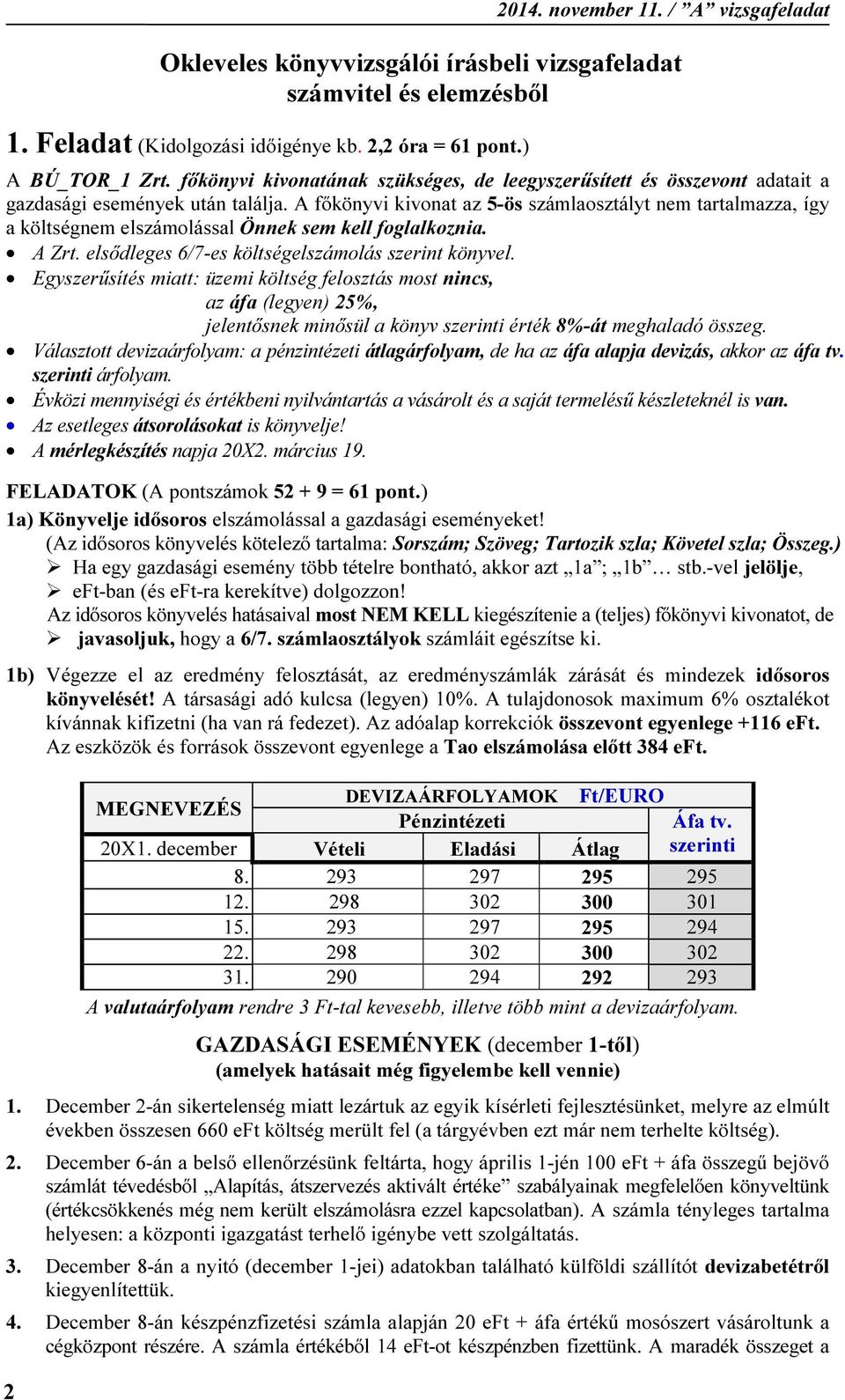 A főkönyvi kivonat az 5-ös számlaosztályt nem tartalmazza, így a költségnem elszámolással Önnek sem kell foglalkoznia. A Zrt. elsődleges 6/7-es költségelszámolás szerint könyvel.