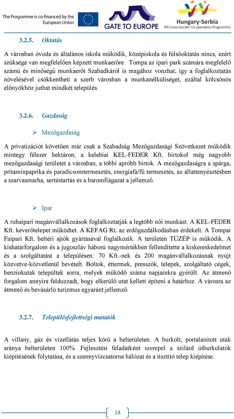 előnyökhöz juthat mindkét település. 3.2.6. Gazdaság Mezőgazdaság A privatizációt követően már csak a Szabadság Mezőgazdasági Szövetkezet működik mintegy félezer hektáron, a kelebiai KEL-FEDER Kft.