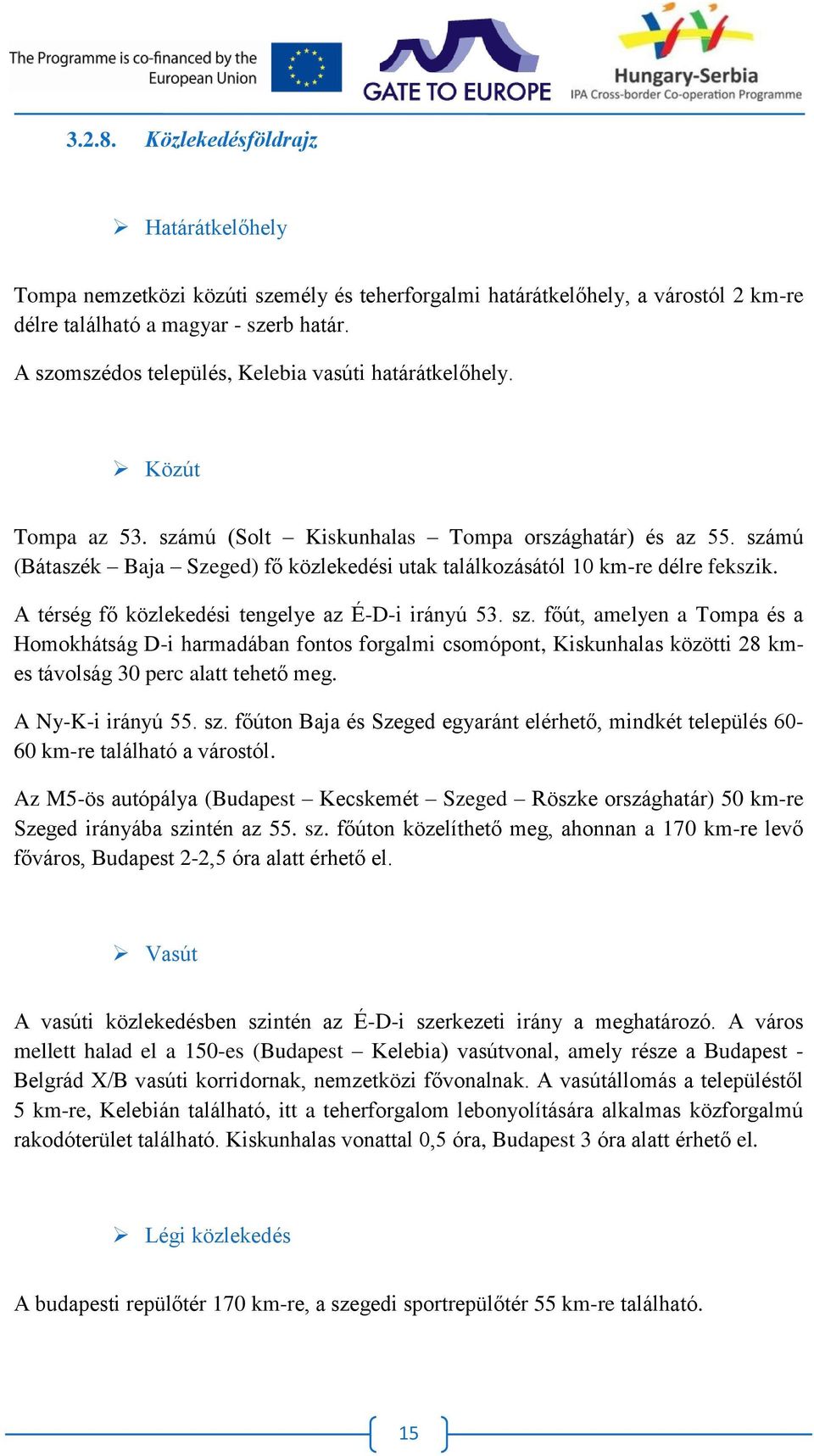 számú (Bátaszék Baja Szeged) fő közlekedési utak találkozásától 10 km-re délre fekszik. A térség fő közlekedési tengelye az É-D-i irányú 53. sz.