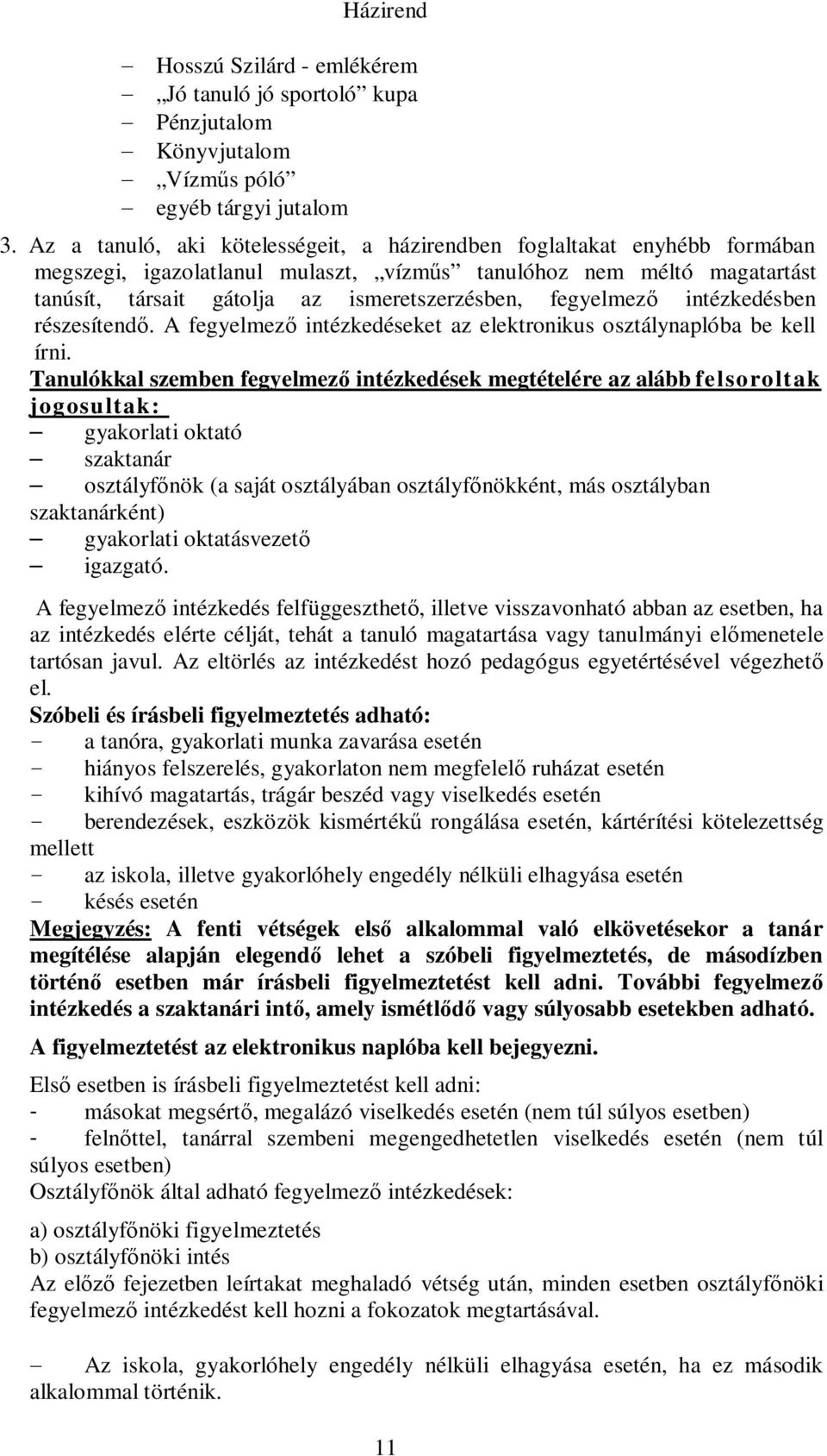 fegyelmező intézkedésben részesítendő. A fegyelmező intézkedéseket az elektronikus osztálynaplóba be kell írni.