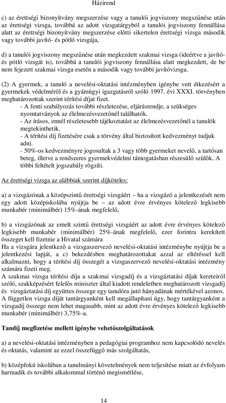 is), továbbá a tanulói jogviszony fennállása alatt megkezdett, de be nem fejezett szakmai vizsga esetén a második vagy további javítóvizsga.