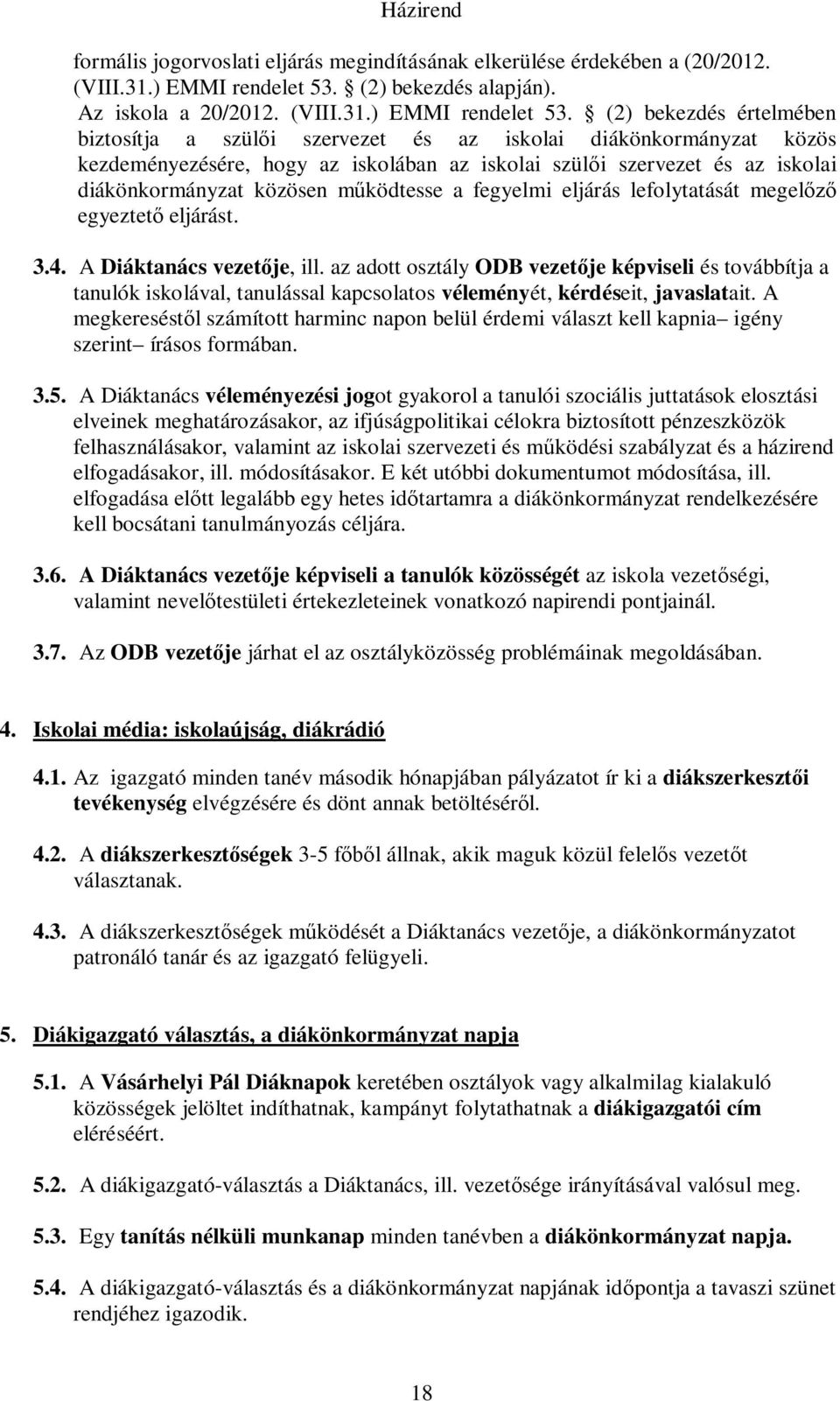 (2) bekezdés értelmében biztosítja a szülői szervezet és az iskolai diákönkormányzat közös kezdeményezésére, hogy az iskolában az iskolai szülői szervezet és az iskolai diákönkormányzat közösen