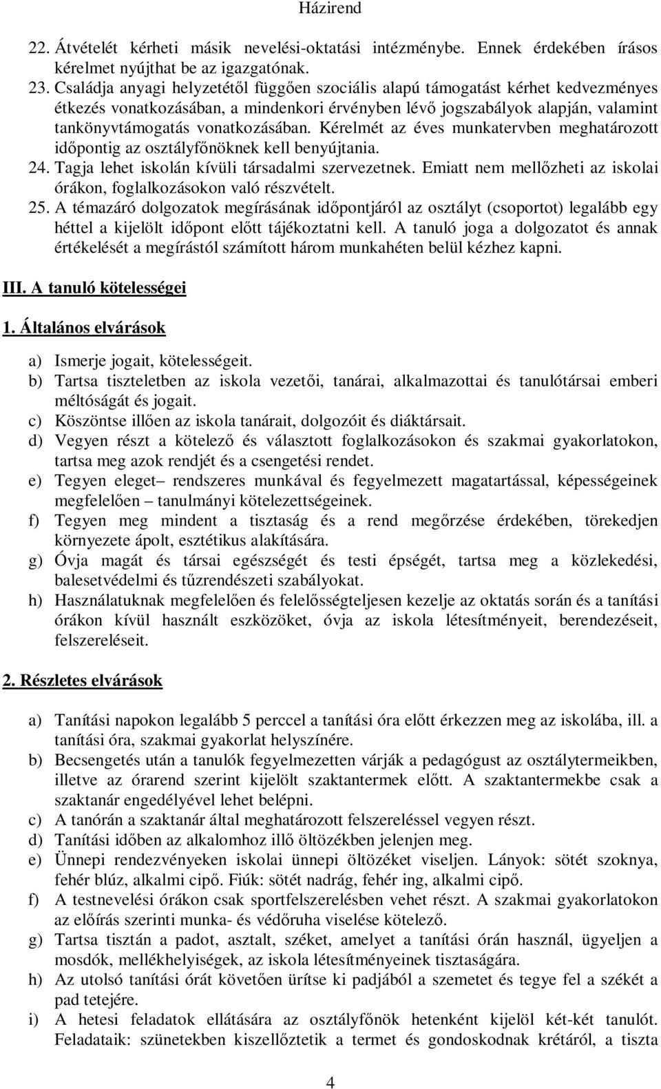 Kérelmét az éves munkatervben meghatározott időpontig az osztályfőnöknek kell benyújtania. 24. Tagja lehet iskolán kívüli társadalmi szervezetnek.