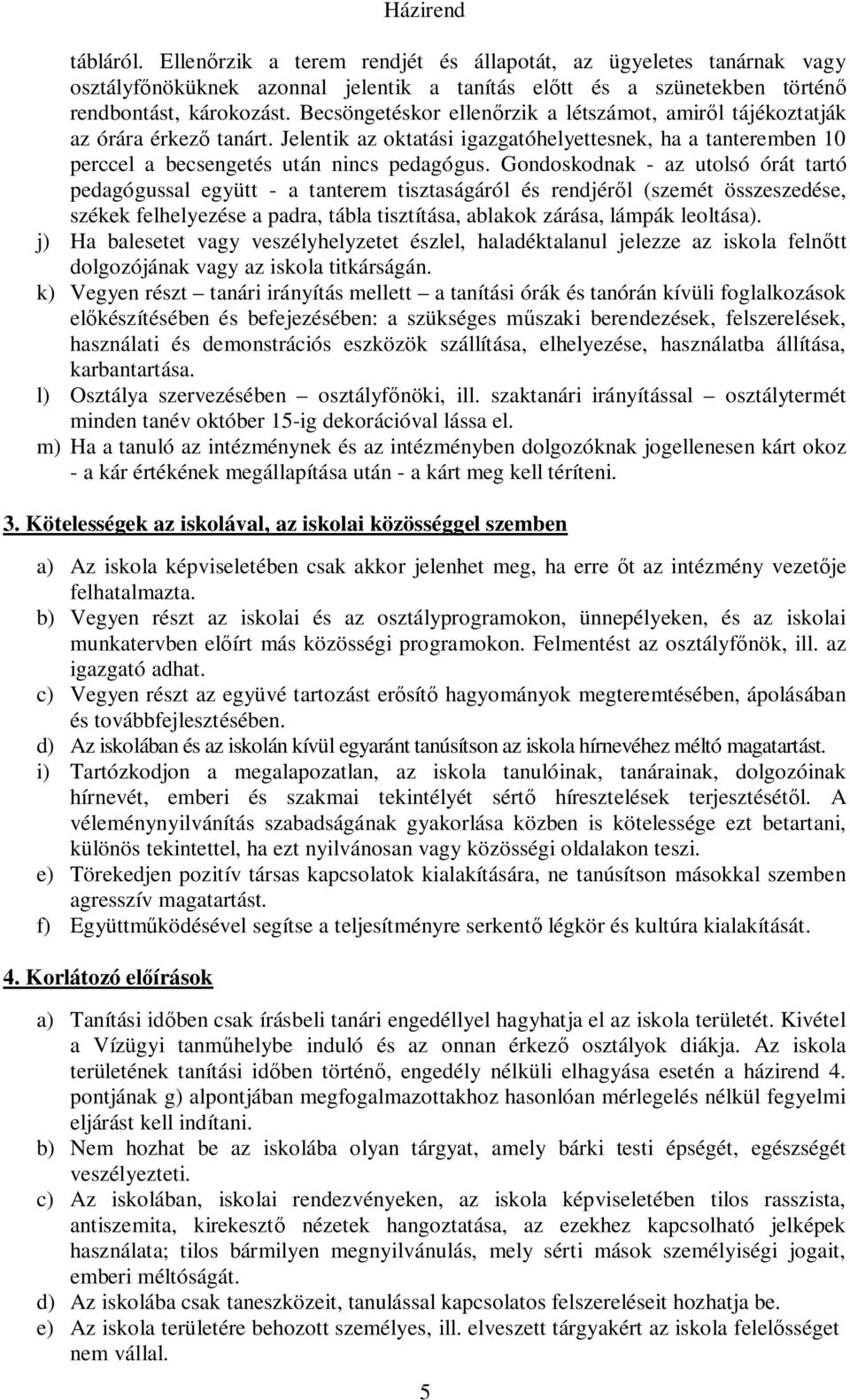 Gondoskodnak - az utolsó órát tartó pedagógussal együtt - a tanterem tisztaságáról és rendjéről (szemét összeszedése, székek felhelyezése a padra, tábla tisztítása, ablakok zárása, lámpák leoltása).