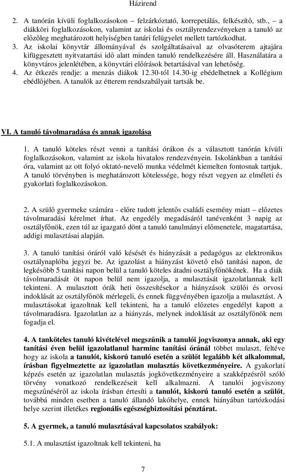 Az iskolai könyvtár állományával és szolgáltatásaival az olvasóterem ajtajára kifüggesztett nyitvatartási idő alatt minden tanuló rendelkezésére áll.