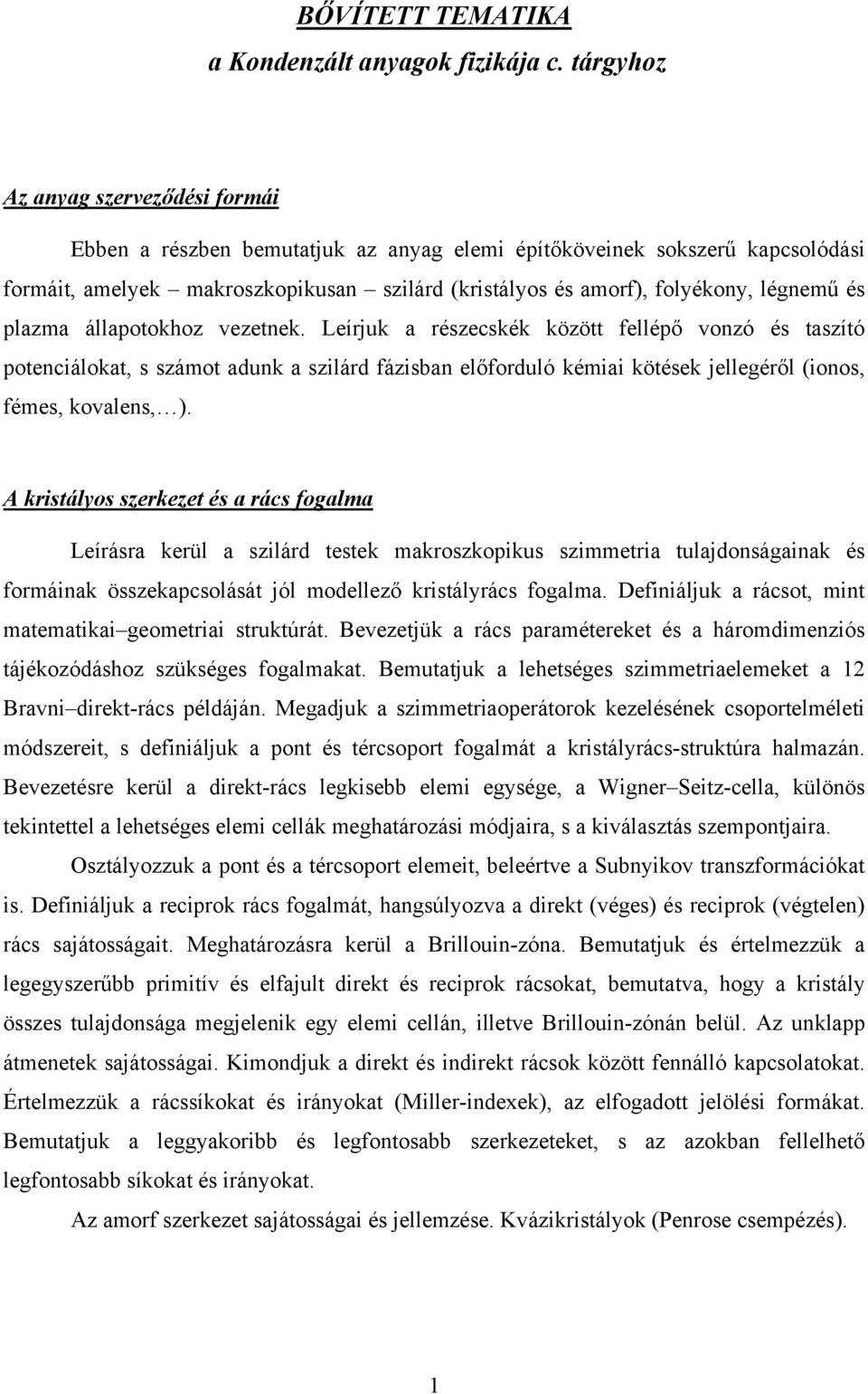 és plazma állapotokhoz vezetnek. Leírjuk a részecskék között fellépő vonzó és taszító potenciálokat, s számot adunk a szilárd fázisban előforduló kémiai kötések jellegéről (ionos, fémes, kovalens, ).