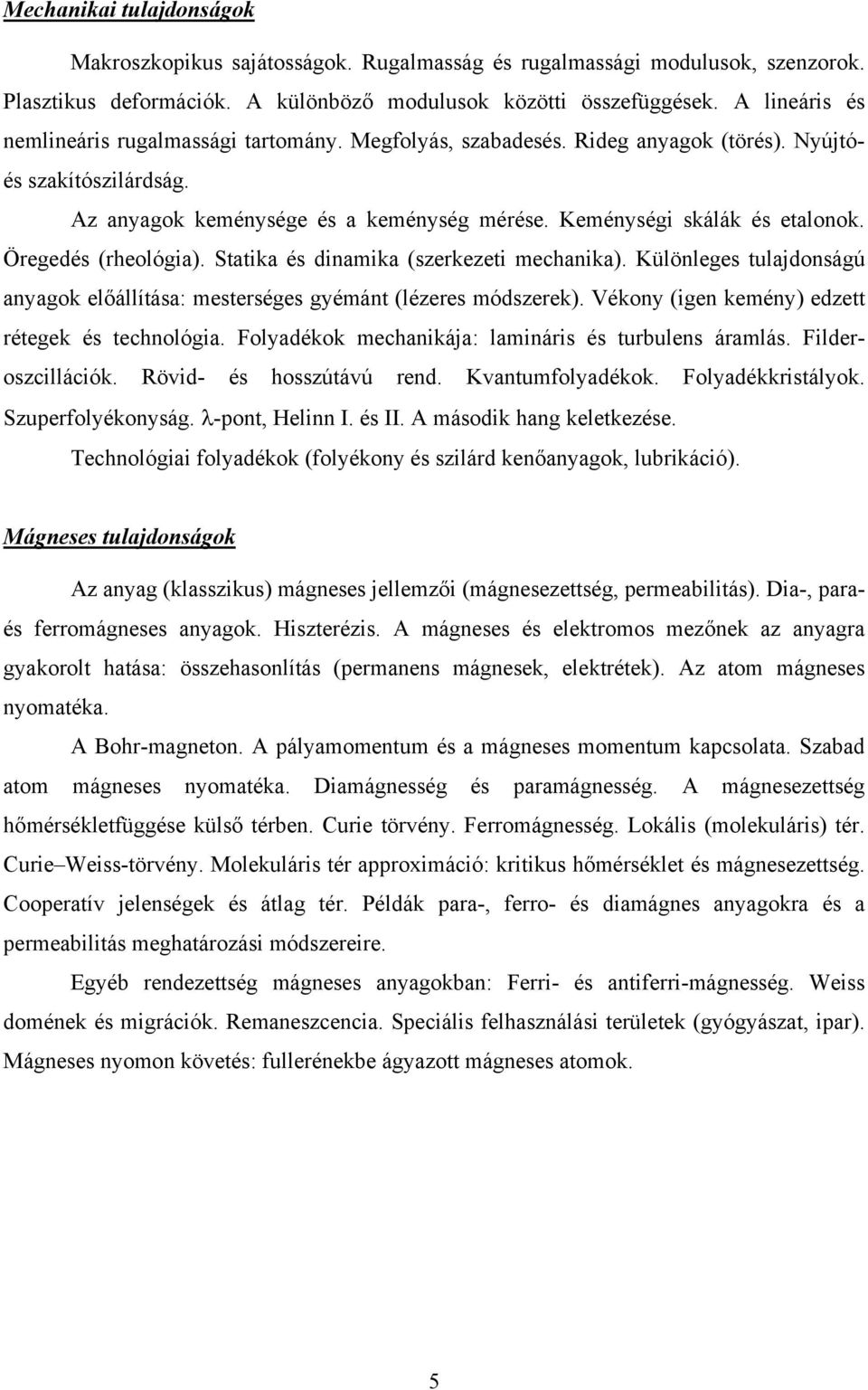 Öregedés (rheológia). Statika és dinamika (szerkezeti mechanika). Különleges tulajdonságú anyagok előállítása: mesterséges gyémánt (lézeres módszerek).