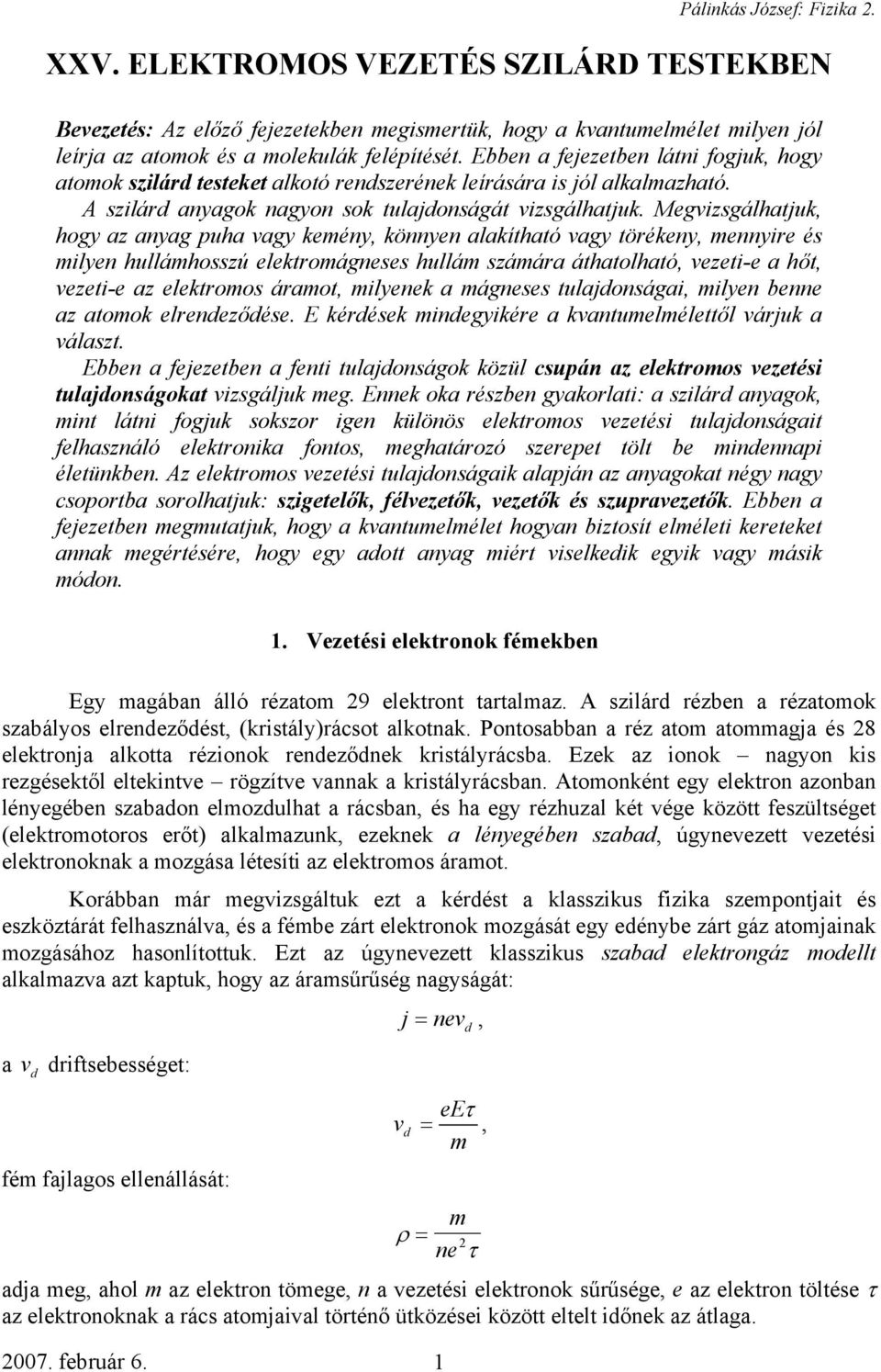 Ebben a fejezetben látni fogjuk, hogy atomok szilárd testeket alkotó rendszerének leírására is jól alkalmazható. A szilárd anyagok nagyon sok tulajdonságát vizsgálhatjuk.