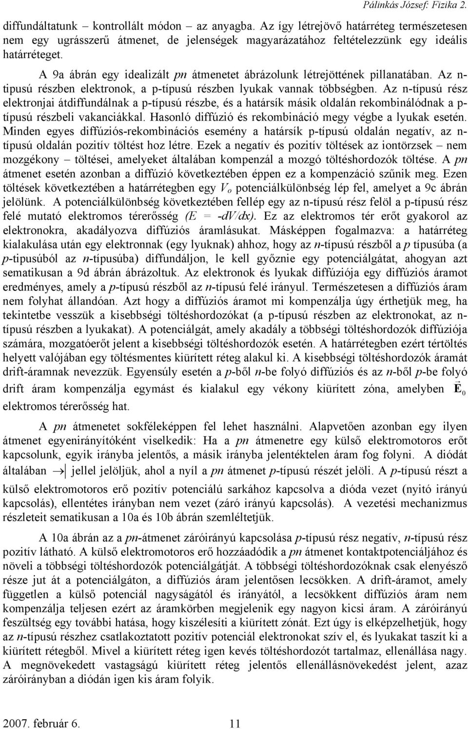 A 9a ábrán egy idealizált pn átmenetet ábrázolunk létrejöttének pillanatában. Az n- tipusú részben elektronok, a p-típusú részben lyukak vannak többségben.