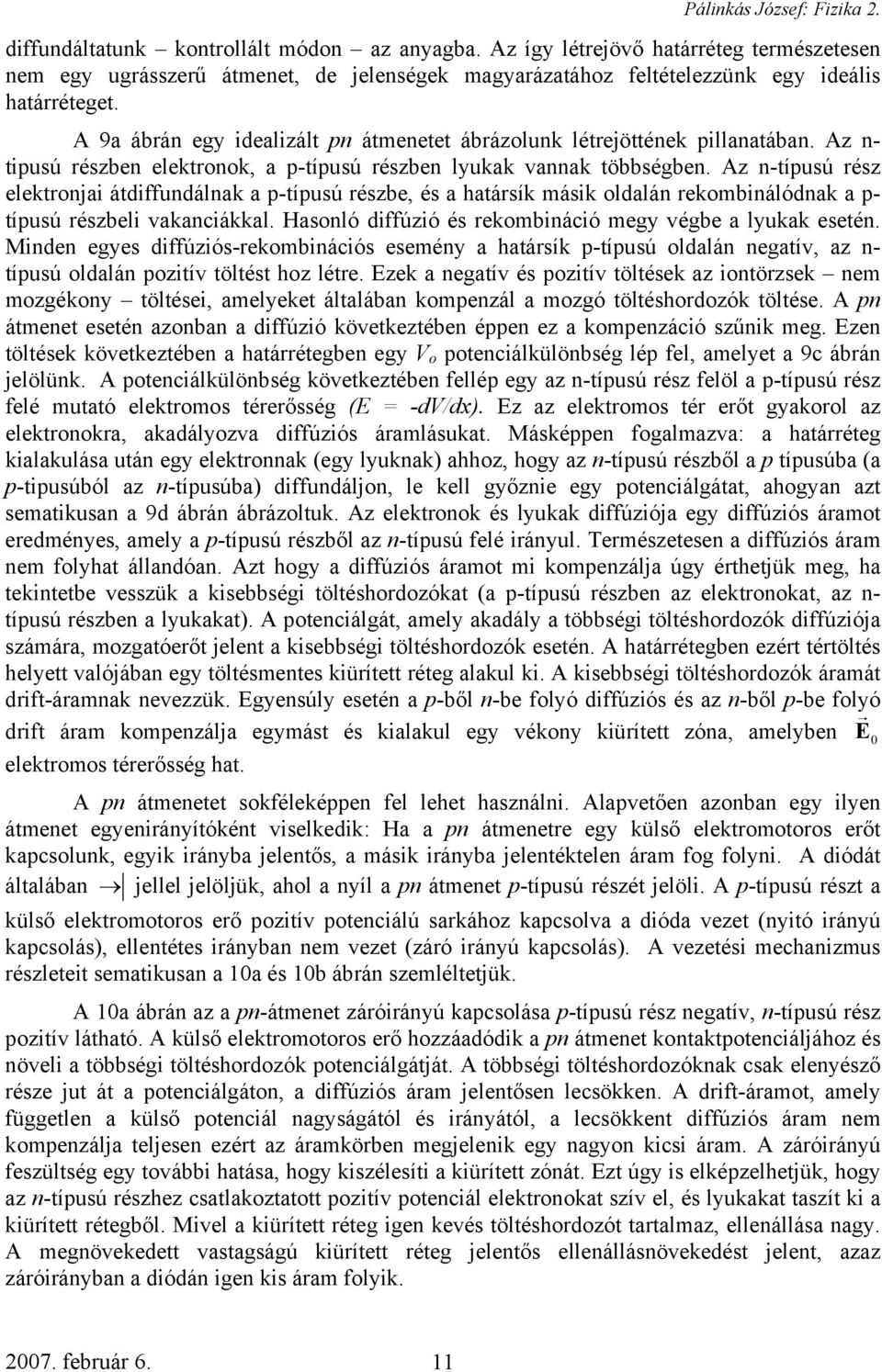 A 9a ábrán egy idealizált pn átmenetet ábrázolunk létrejöttének pillanatában. Az n- tipusú részben elektronok, a p-típusú részben lyukak vannak többségben.