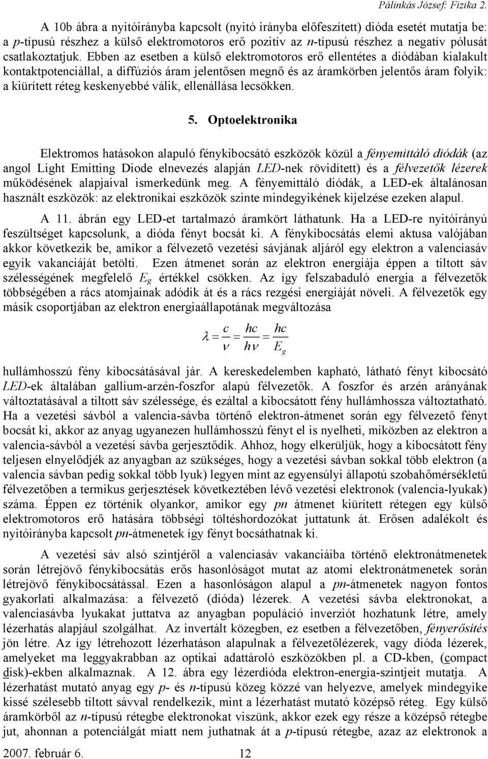 Ebben az esetben a külső elektromotoros erő ellentétes a diódában kialakult kontaktpotenciállal, a diffúziós áram jelentősen megnő és az áramkörben jelentős áram folyik: a kiürített réteg keskenyebbé