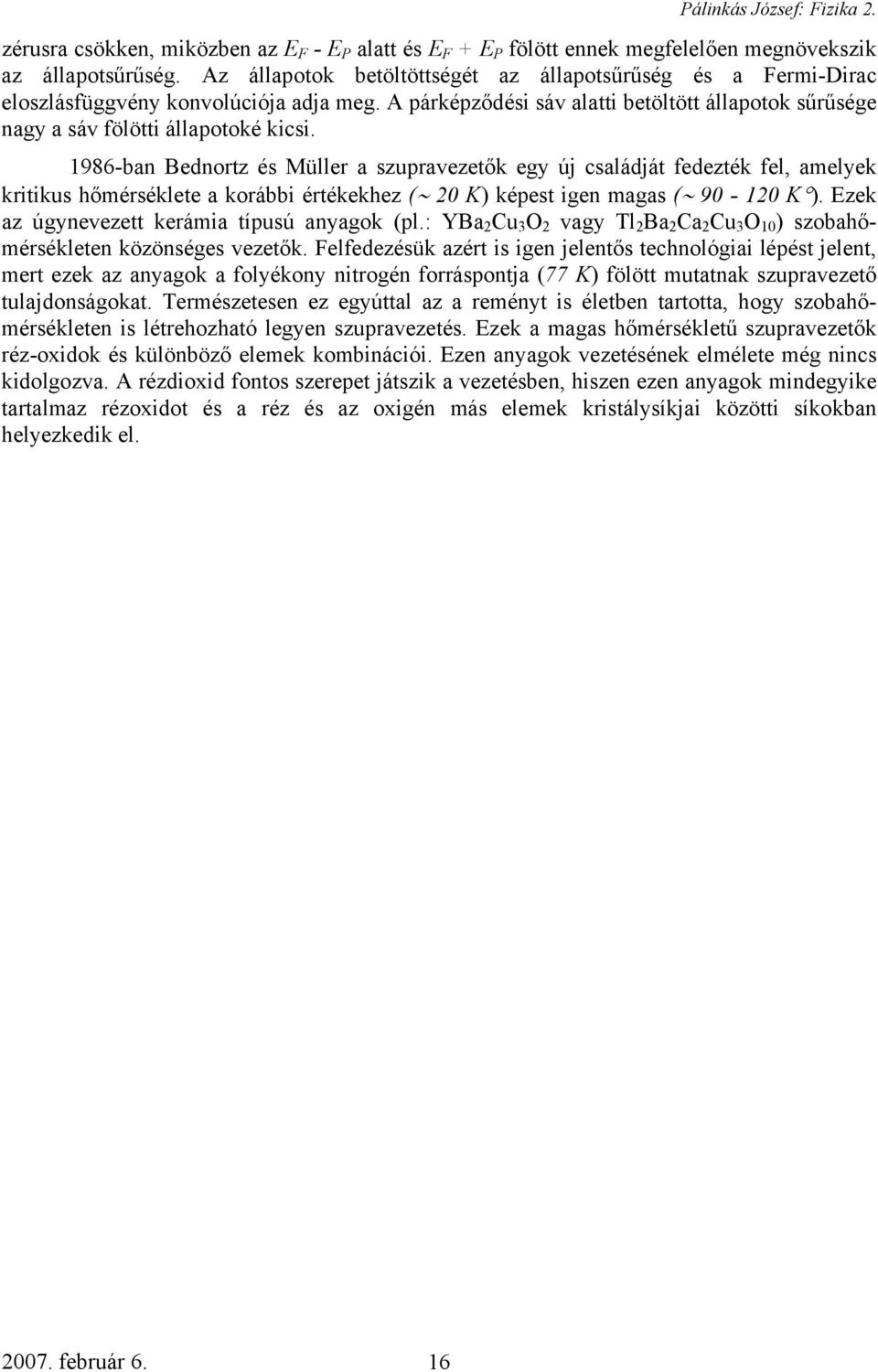 1986-ban Bednortz és Müller a szupravezetők egy új családját fedezték fel, amelyek kritikus hőmérséklete a korábbi értékekhez ( 20 K) képest igen magas ( 90-120 K ).