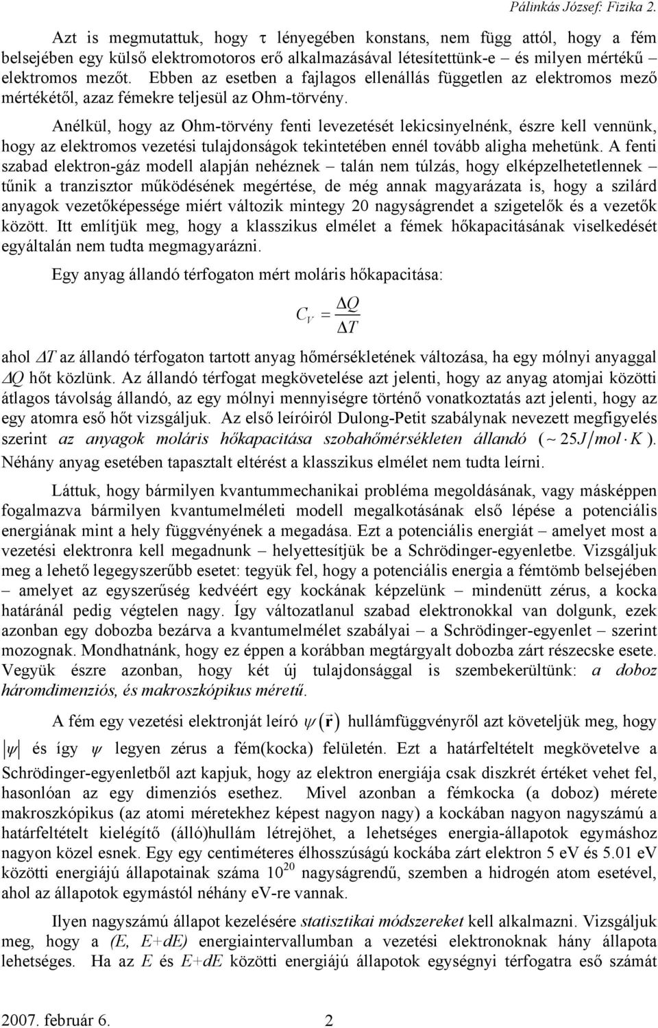 Ebben az esetben a fajlagos ellenállás független az elektromos mező mértékétől, azaz fémekre teljesül az Ohm-törvény.