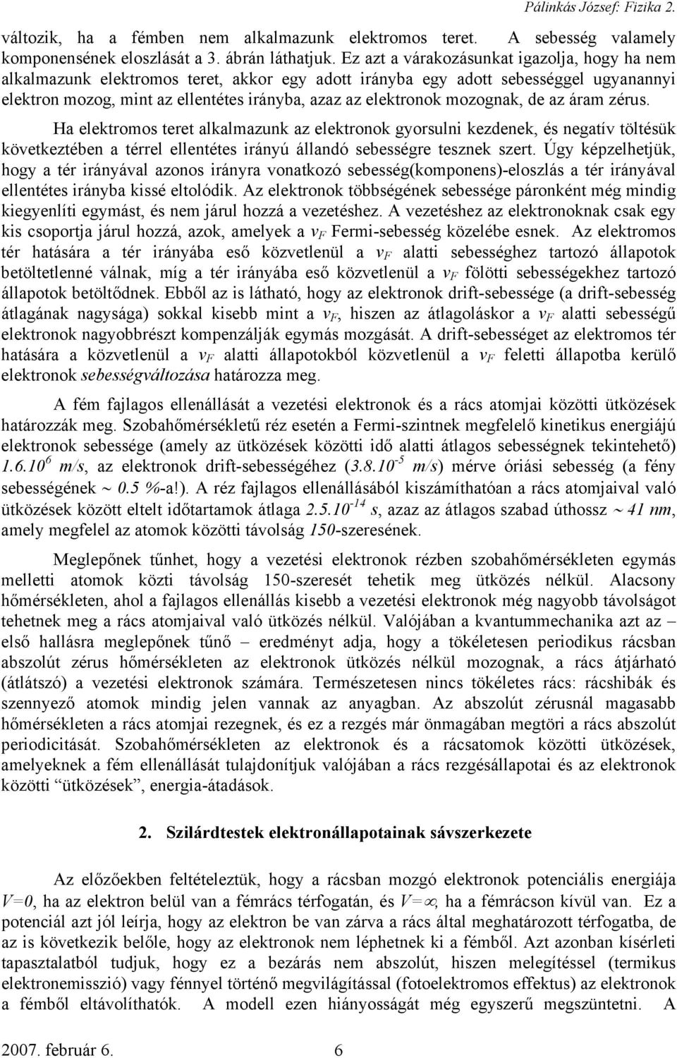 mozognak, de az áram zérus. Ha elektromos teret alkalmazunk az elektronok gyorsulni kezdenek, és negatív töltésük következtében a térrel ellentétes irányú állandó sebességre tesznek szert.