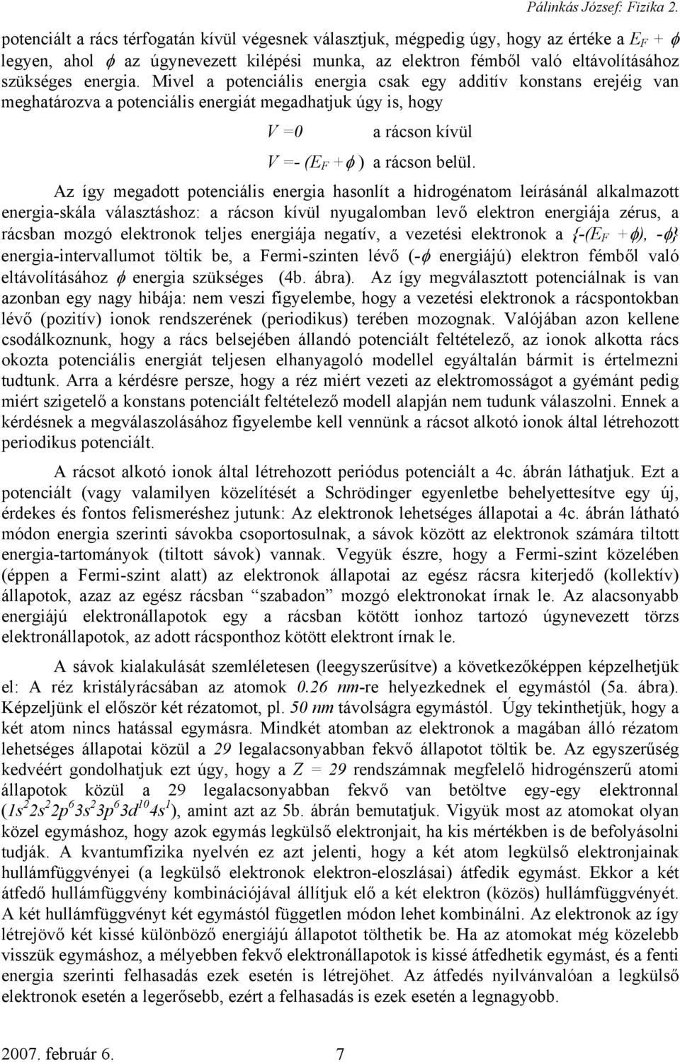 Mivel a potenciális energia csak egy additív konstans erejéig van meghatározva a potenciális energiát megadhatjuk úgy is, hogy V =0 a rácson kívül V =- (E F +φ ) a rácson belül.