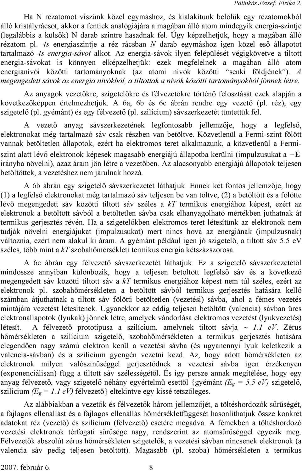 darab szintre hasadnak fel. Úgy képzelhetjük, hogy a magában álló rézatom pl. 4s energiaszintje a réz rácsban N darab egymáshoz igen közel eső állapotot tartalmazó 4s energia-sávot alkot.