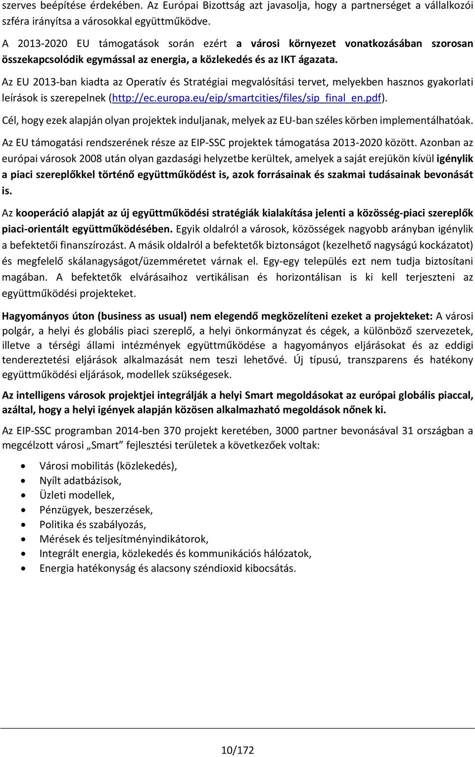 Az EU 2013-ban kiadta az Operatív és Stratégiai megvalósítási tervet, melyekben hasznos gyakorlati leírások is szerepelnek (http://ec.europa.eu/eip/smartcities/files/sip_final_en.pdf).