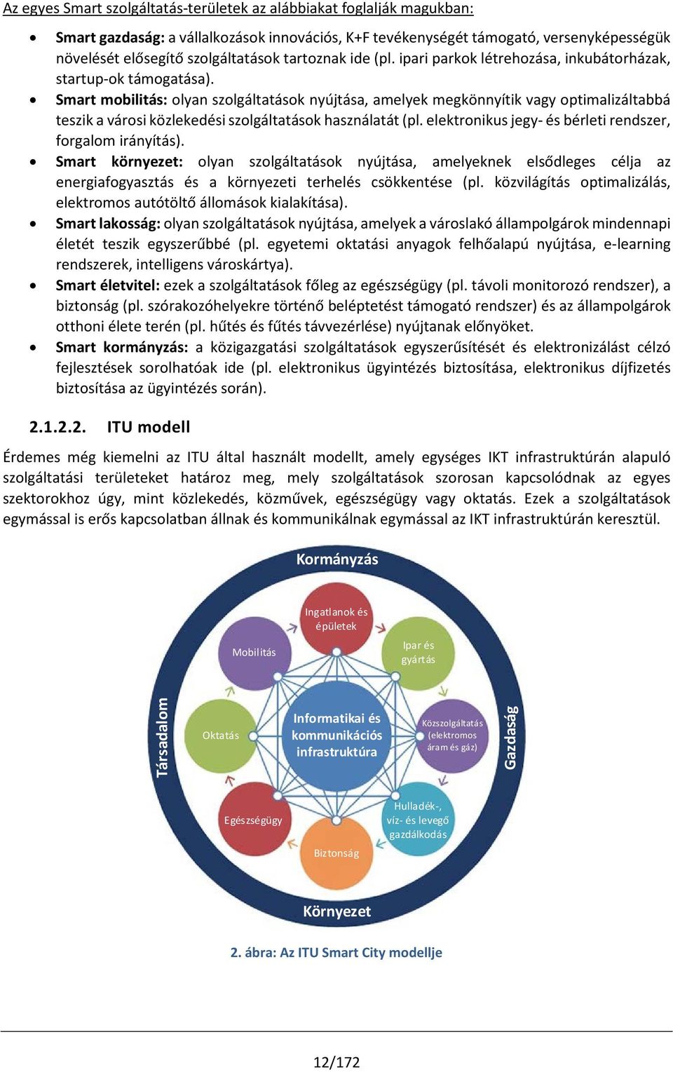 Smart mobilitás: olyan szolgáltatások nyújtása, amelyek megkönnyítik vagy optimalizáltabbá teszik a városi közlekedési szolgáltatások használatát (pl.