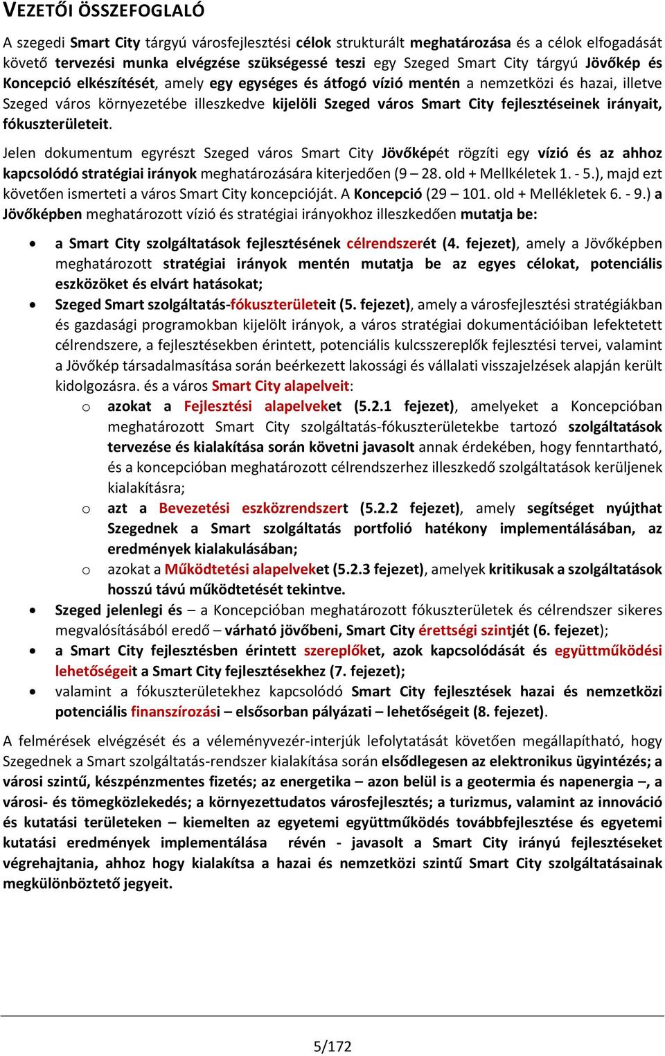 fejlesztéseinek irányait, fókuszterületeit. Jelen dokumentum egyrészt Szeged város Smart City Jövőképét rögzíti egy vízió és az ahhoz kapcsolódó stratégiai irányok meghatározására kiterjedően (9 28.