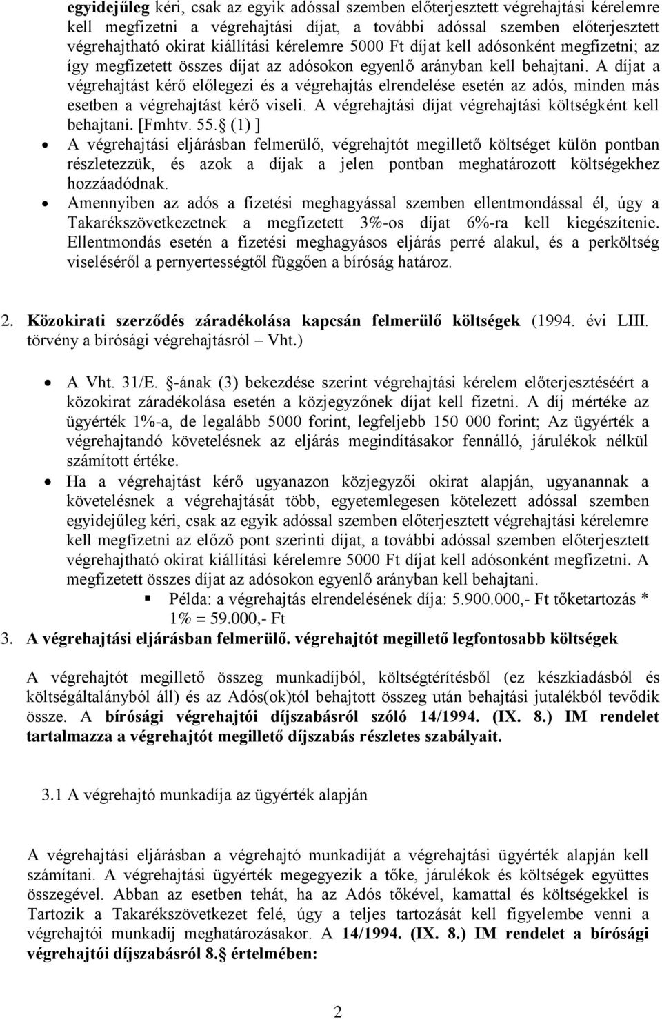 A díjat a végrehajtást kérő előlegezi és a végrehajtás elrendelése esetén az adós, minden más esetben a végrehajtást kérő viseli. A végrehajtási díjat végrehajtási költségként kell behajtani. [Fmhtv.