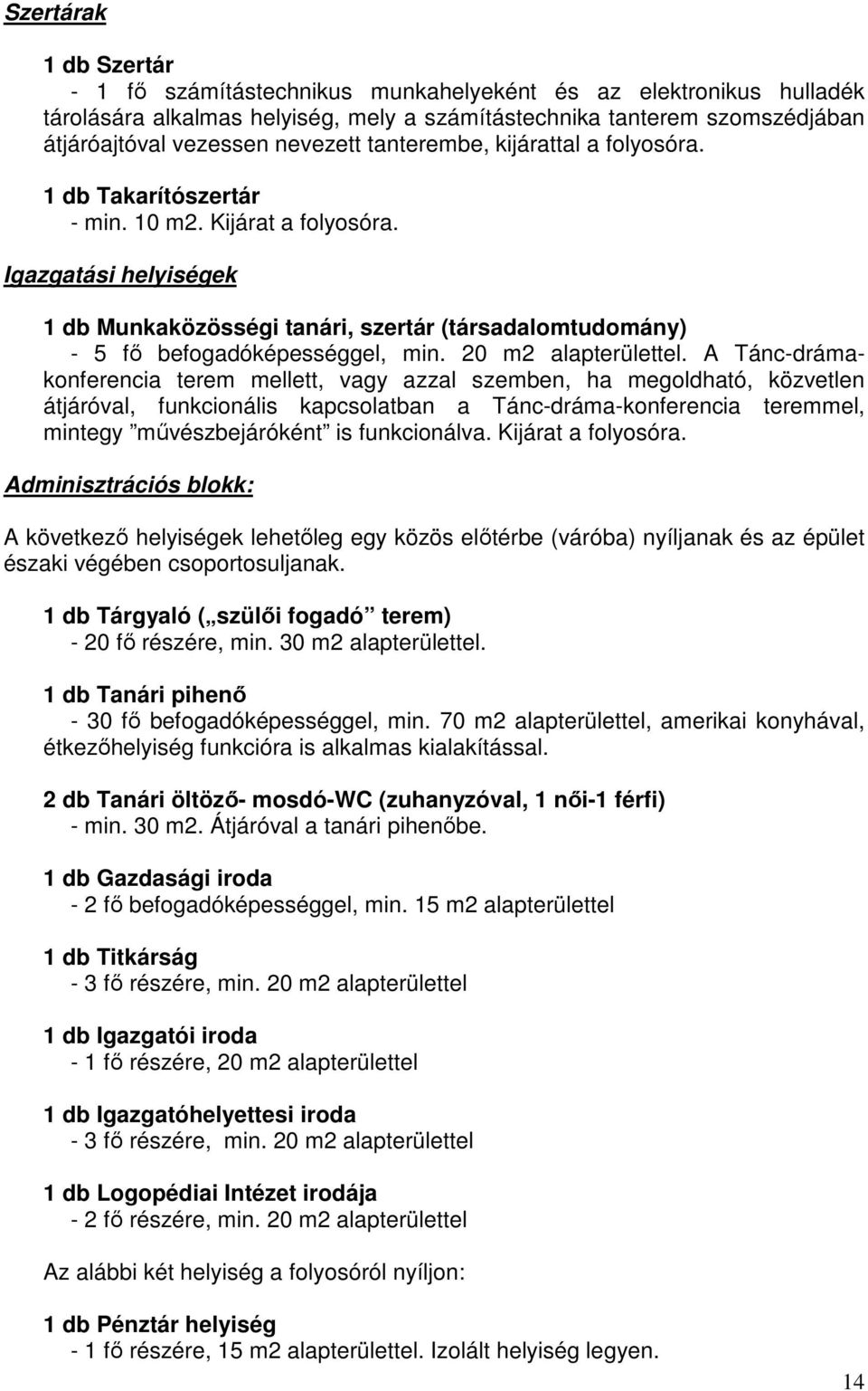 Igazgatási helyiségek 1 db Munkaközösségi tanári, szertár (társadalomtudomány) - 5 fı befogadóképességgel, min. 20 m2 alapterülettel.