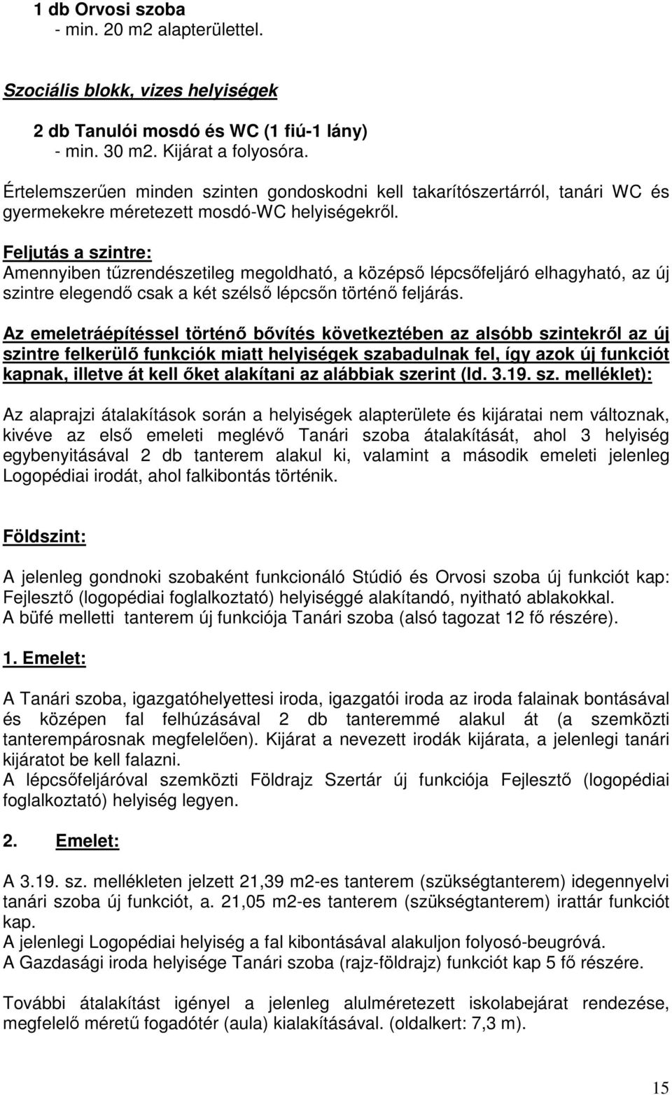 Feljutás a szintre: Amennyiben tőzrendészetileg megoldható, a középsı lépcsıfeljáró elhagyható, az új szintre elegendı csak a két szélsı lépcsın történı feljárás.