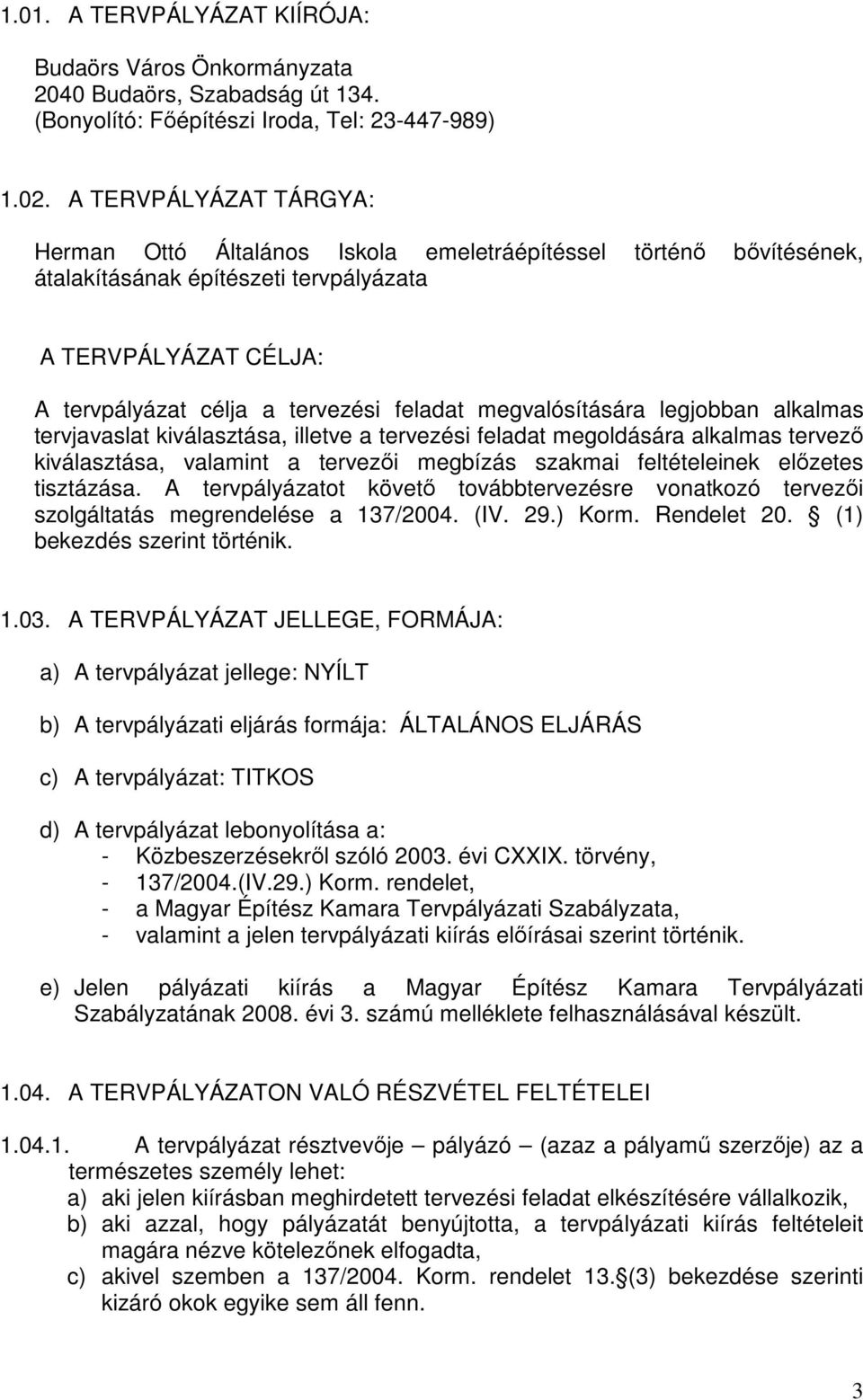 megvalósítására legjobban alkalmas tervjavaslat kiválasztása, illetve a tervezési feladat megoldására alkalmas tervezı kiválasztása, valamint a tervezıi megbízás szakmai feltételeinek elızetes