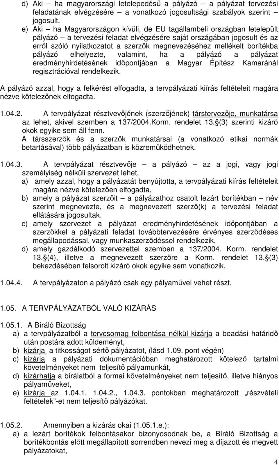 mellékelt borítékba pályázó elhelyezte, valamint, ha a pályázó a pályázat eredményhirdetésének idıpontjában a Magyar Építész Kamaránál regisztrációval rendelkezik.