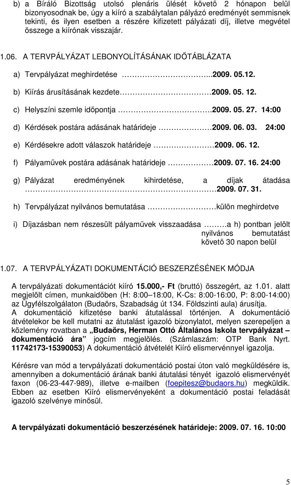 c) Helyszíni szemle idıpontja.2009. 05. 27. 14:00 d) Kérdések postára adásának határideje 2009. 06. 03. 24:00 e) Kérdésekre adott válaszok határideje 2009. 06. 12.