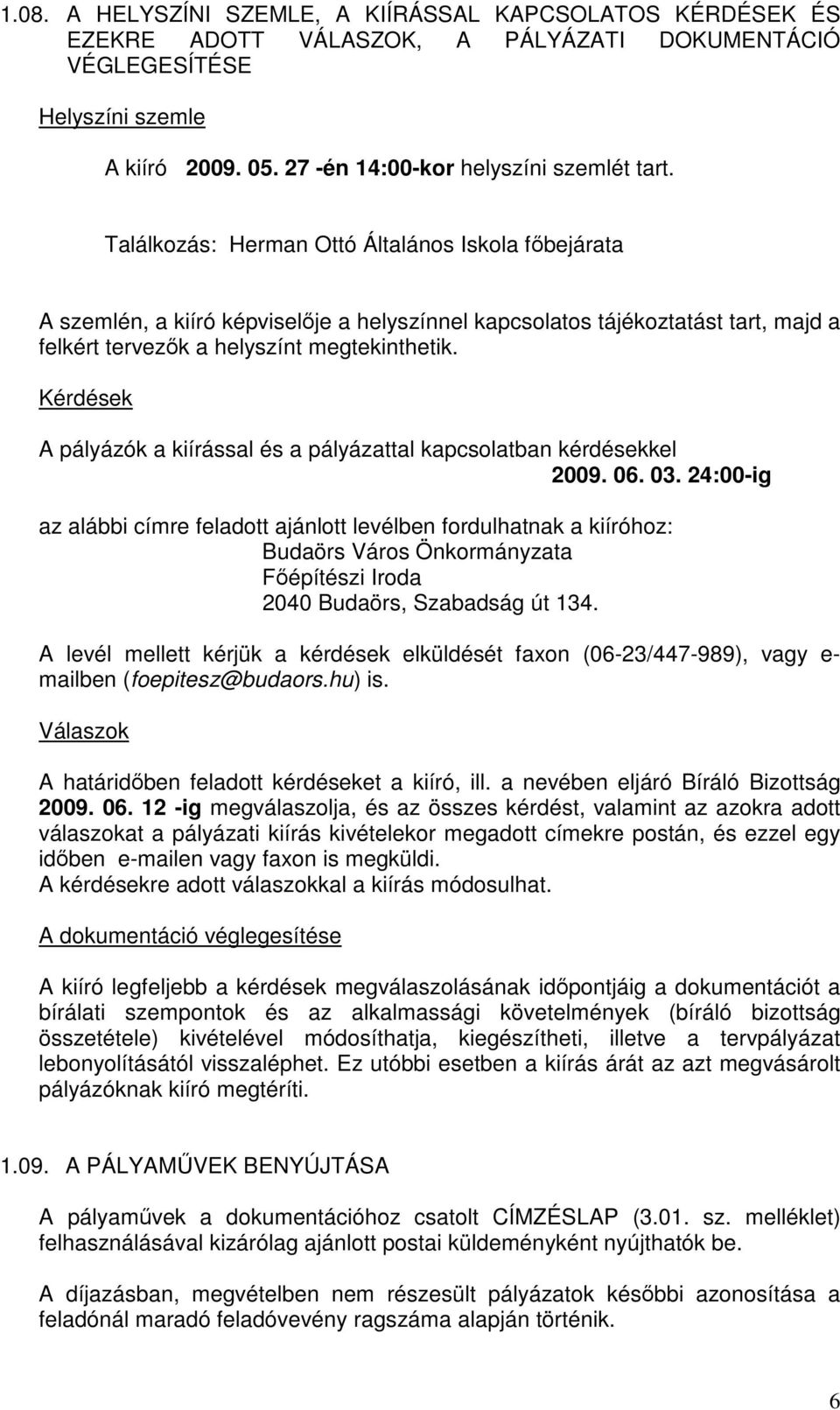 Kérdések A pályázók a kiírással és a pályázattal kapcsolatban kérdésekkel 2009. 06. 03.