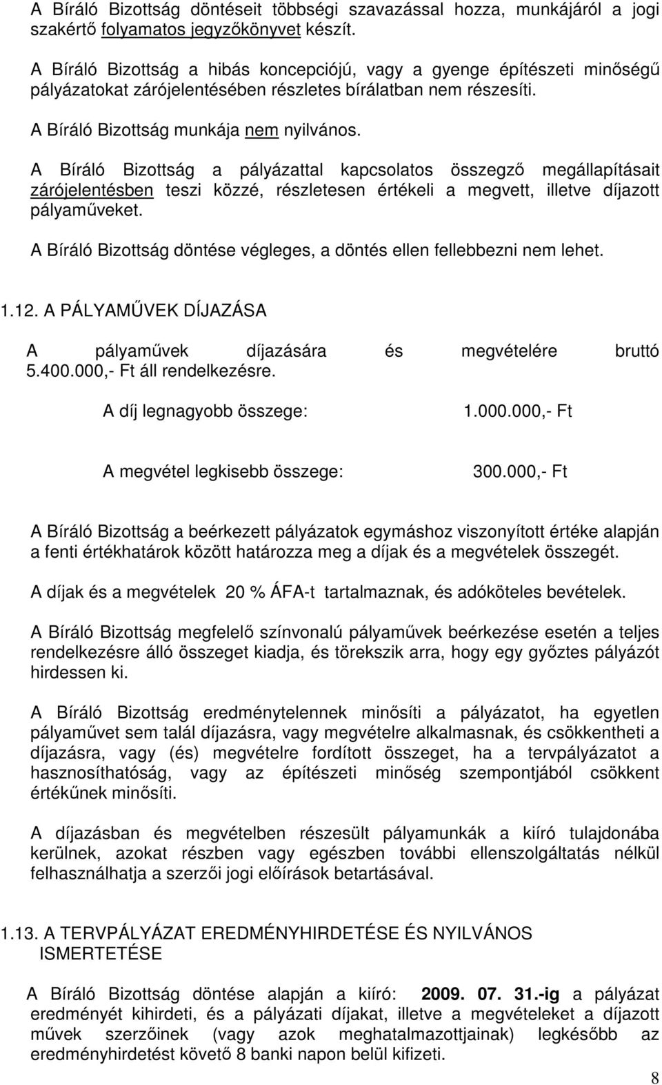 A Bíráló Bizottság a pályázattal kapcsolatos összegzı megállapításait zárójelentésben teszi közzé, részletesen értékeli a megvett, illetve díjazott pályamőveket.