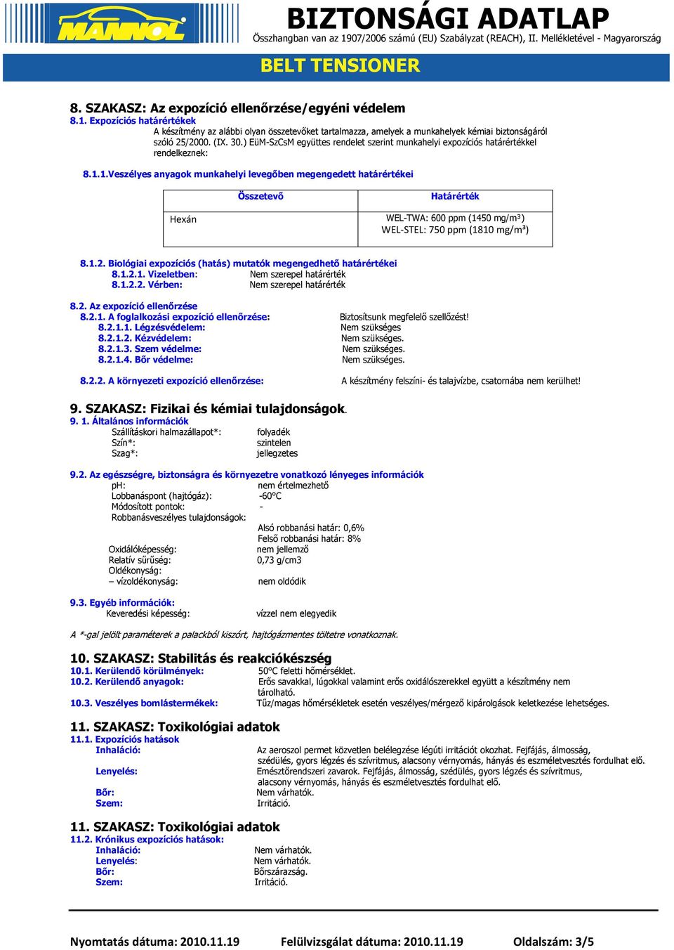1.Veszélyes anyagok munkahelyi levegőben megengedett határértékei Összetevő Határérték Hexán WEL-TWA: 600 ppm (1450 mg/m³) WEL-STEL: 750 ppm (1810 mg/m³) 8.1.2.