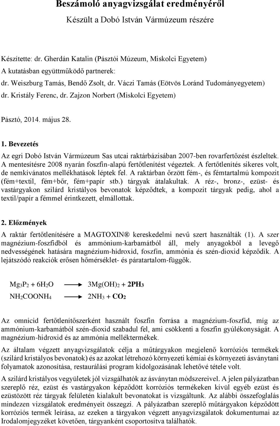 Bevezetés Az egri Dobó István Vármúzeum Sas utcai raktárbázisában 2007-ben rovarfertőzést észleltek. A mentesítésre 2008 nyarán foszfin-alapú fertőtlenítést végeztek.