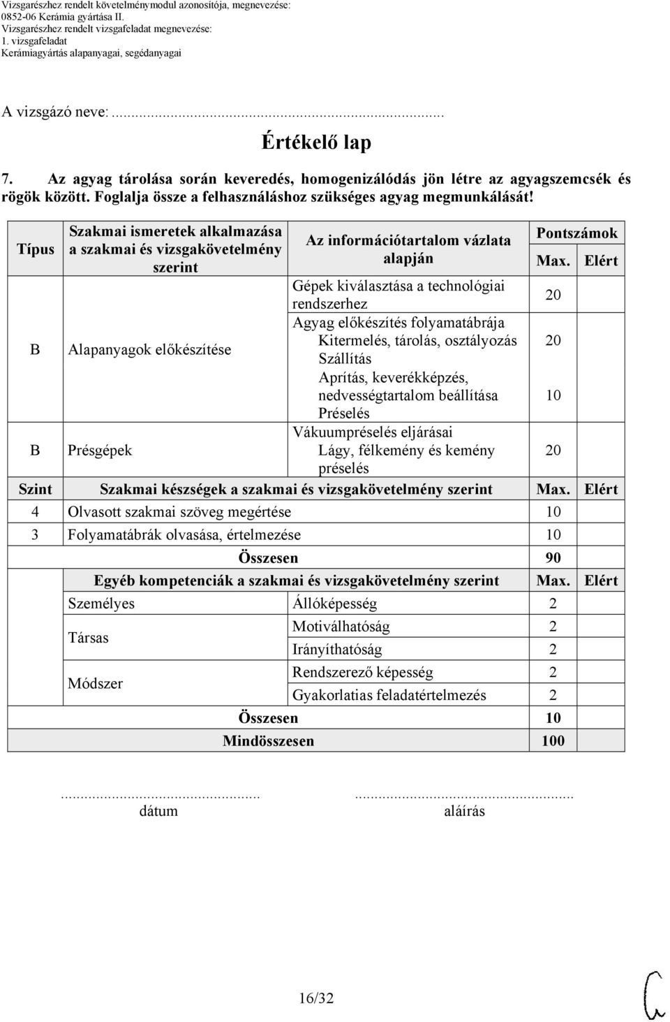 Elért Gépek kiválasztása a technológiai rendszerhez B Alapanyagok előkészítése Agyag előkészítés folyamatábrája Kitermelés, tárolás, osztályozás Szállítás Aprítás, keverékképzés, nedvességtartalom