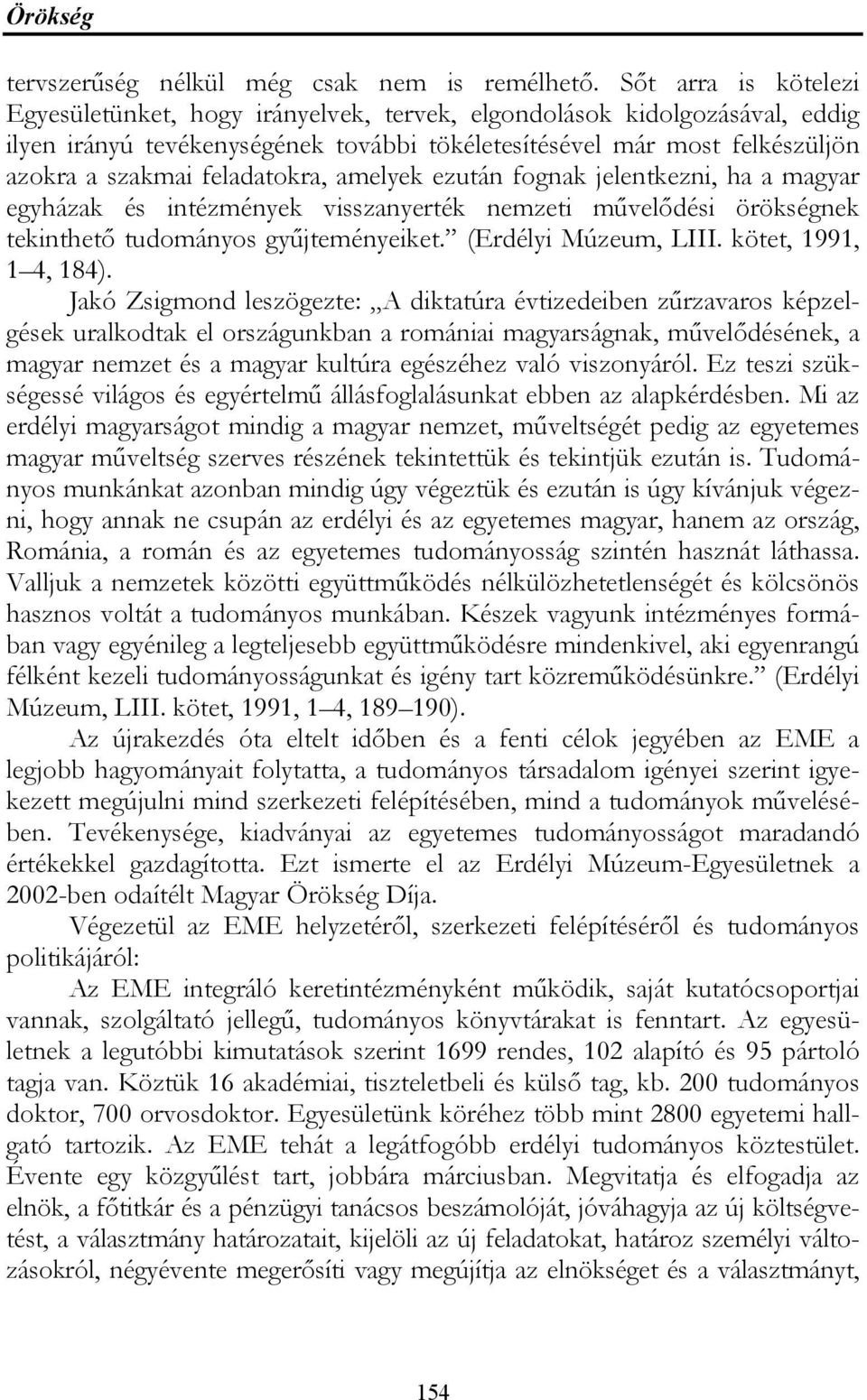 feladatokra, amelyek ezután fognak jelentkezni, ha a magyar egyházak és intézmények visszanyerték nemzeti művelődési örökségnek tekinthető tudományos gyűjteményeiket. (Erdélyi Múzeum, LIII.