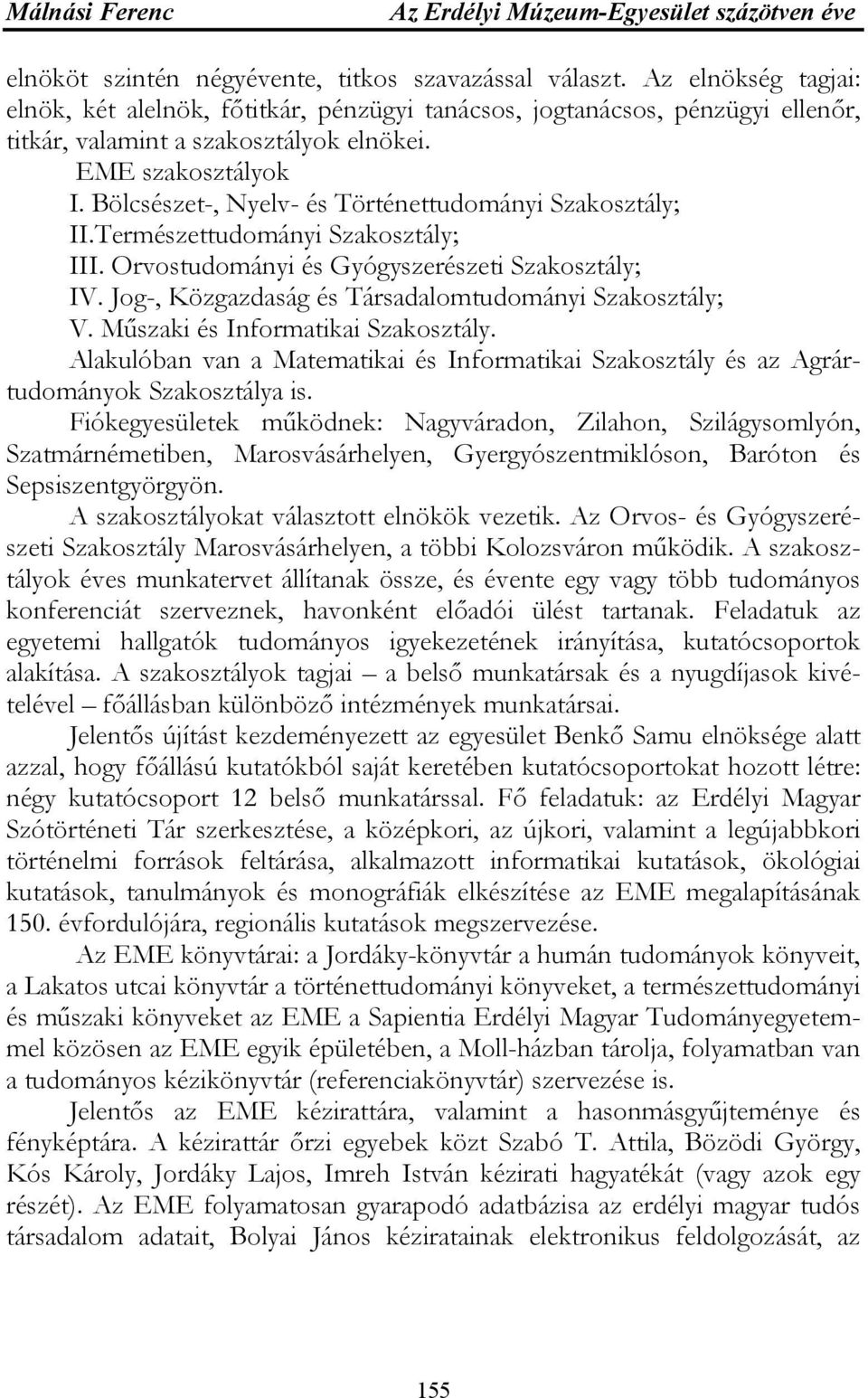 Bölcsészet-, Nyelv- és Történettudományi Szakosztály; II.Természettudományi Szakosztály; III. Orvostudományi és Gyógyszerészeti Szakosztály; IV.