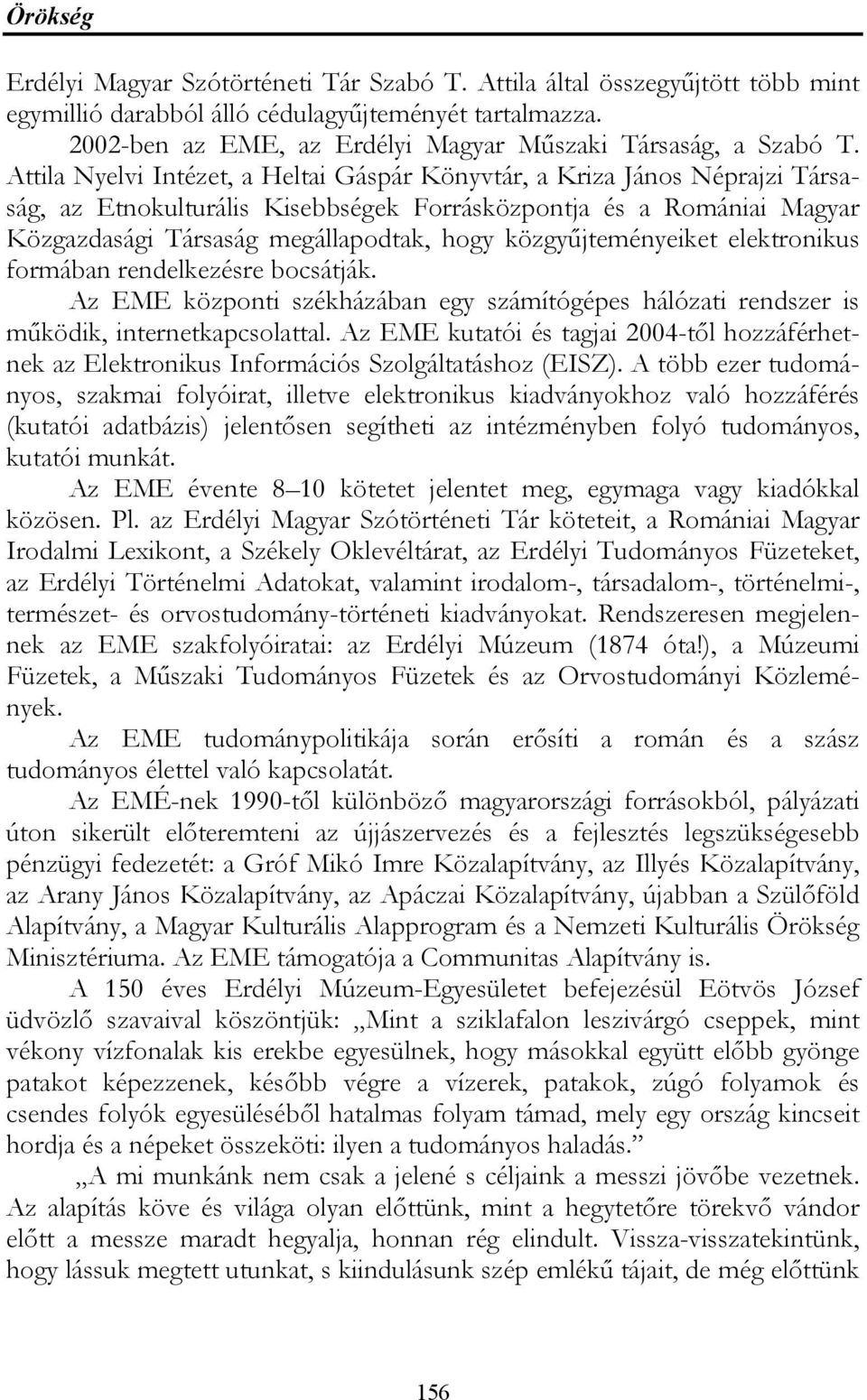 közgyűjteményeiket elektronikus formában rendelkezésre bocsátják. Az EME központi székházában egy számítógépes hálózati rendszer is működik, internetkapcsolattal.