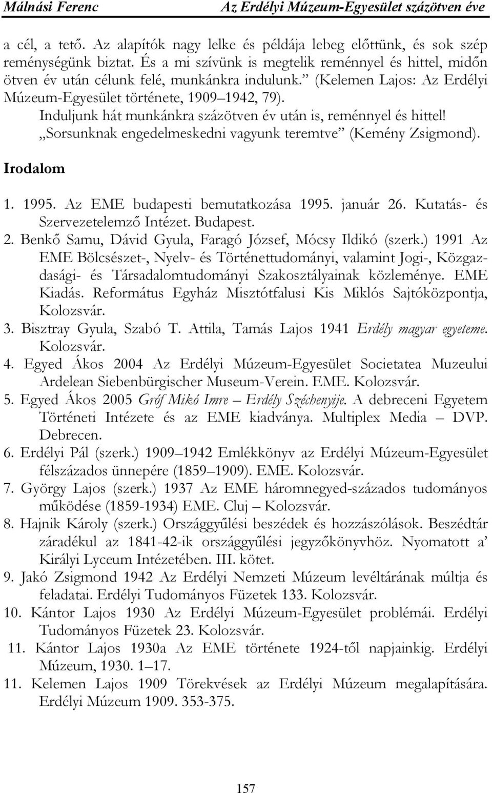 Induljunk hát munkánkra százötven év után is, reménnyel és hittel! Sorsunknak engedelmeskedni vagyunk teremtve (Kemény Zsigmond). Irodalom 1. 1995. Az EME budapesti bemutatkozása 1995. január 26.