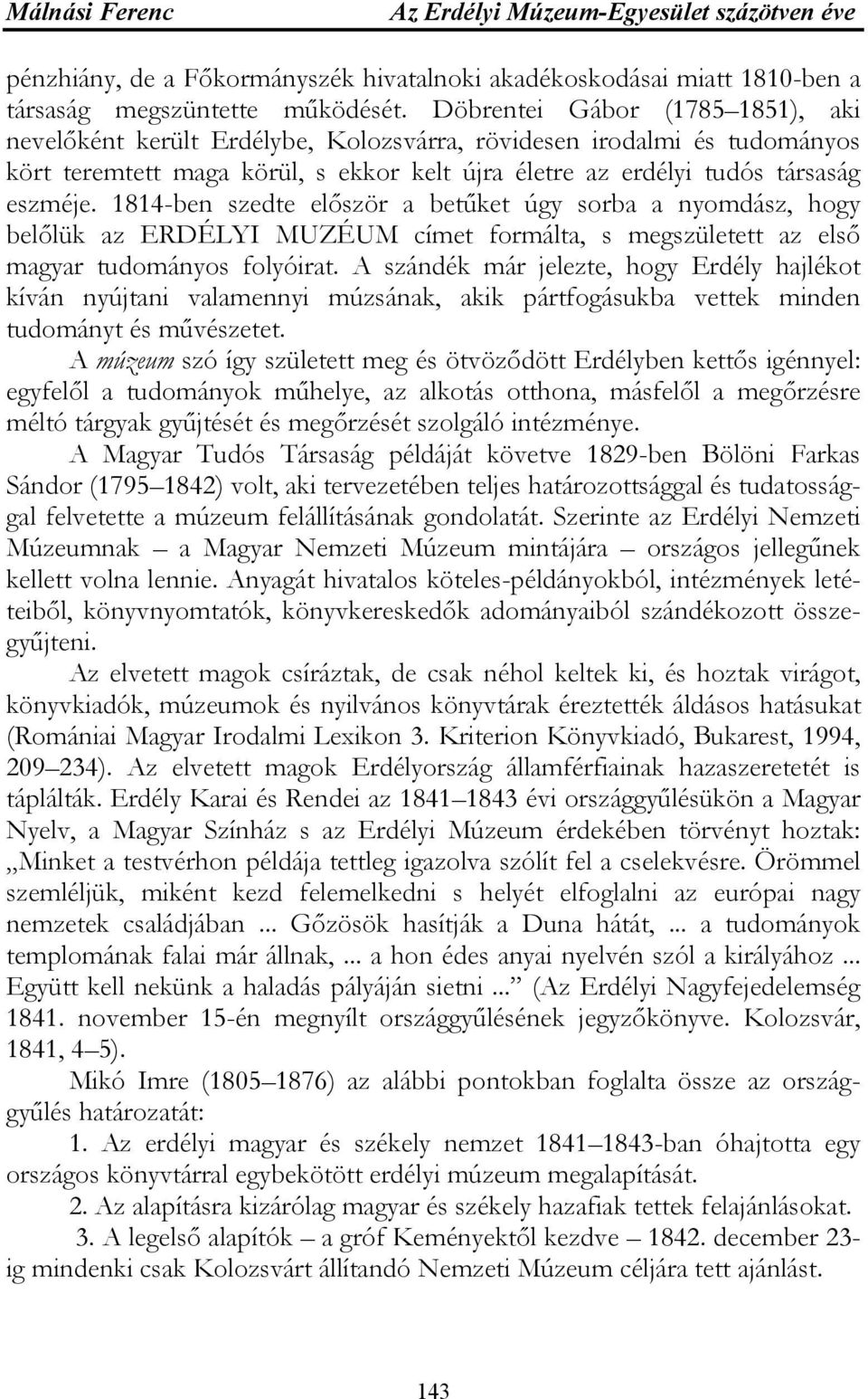 1814-ben szedte először a betűket úgy sorba a nyomdász, hogy belőlük az ERDÉLYI MUZÉUM címet formálta, s megszületett az első magyar tudományos folyóirat.